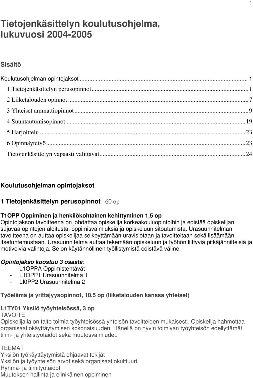 ..24 Koulutusohjelman opintojaksot 1 Tietojenkäsittelyn perusopinnot 60 op T1OPP Oppiminen ja henkilökohtainen kehittyminen 1,5 op Opintojakson tavoitteena on johdattaa opiskelija