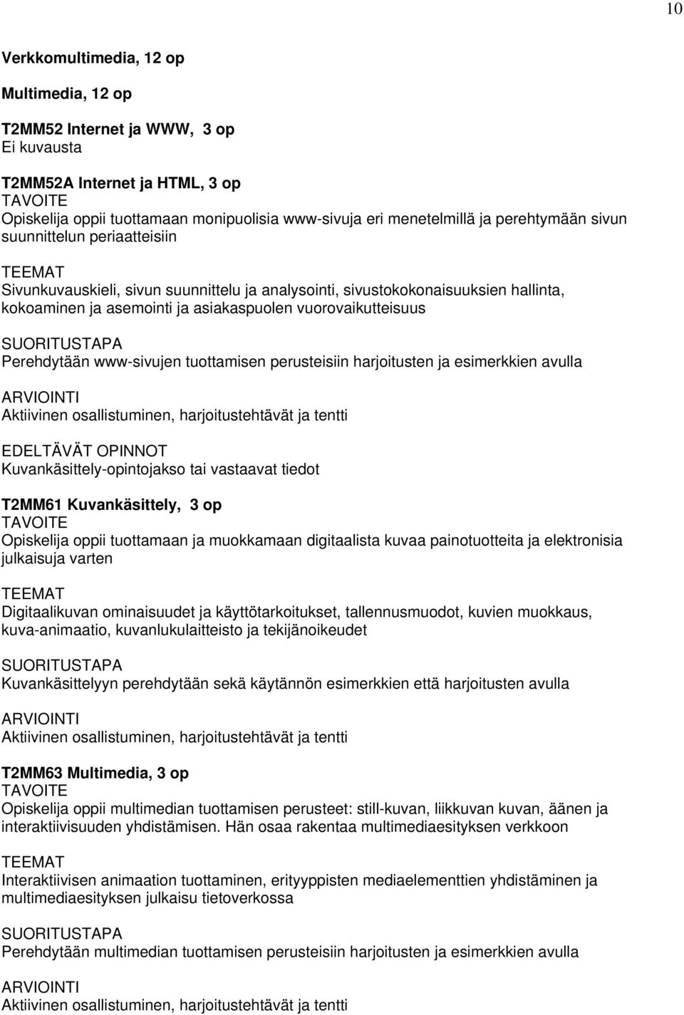 Perehdytään www-sivujen tuottamisen perusteisiin harjoitusten ja esimerkkien avulla Aktiivinen osallistuminen, harjoitustehtävät ja tentti EDELTÄVÄT OPINNOT Kuvankäsittely-opintojakso tai vastaavat