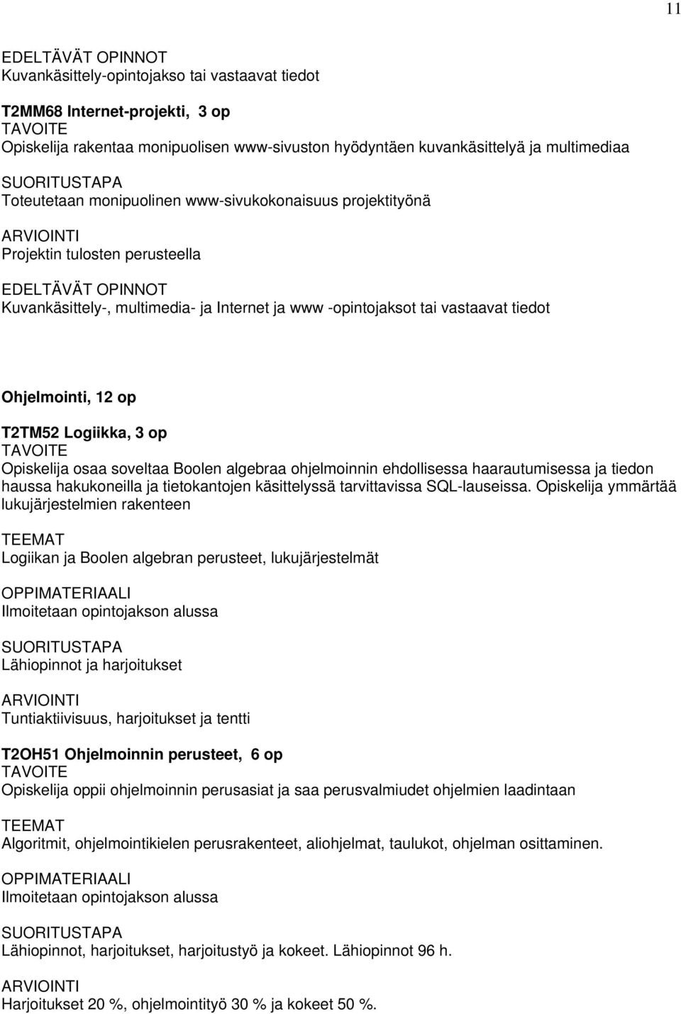 T2TM52 Logiikka, 3 op Opiskelija osaa soveltaa Boolen algebraa ohjelmoinnin ehdollisessa haarautumisessa ja tiedon haussa hakukoneilla ja tietokantojen käsittelyssä tarvittavissa SQL-lauseissa.