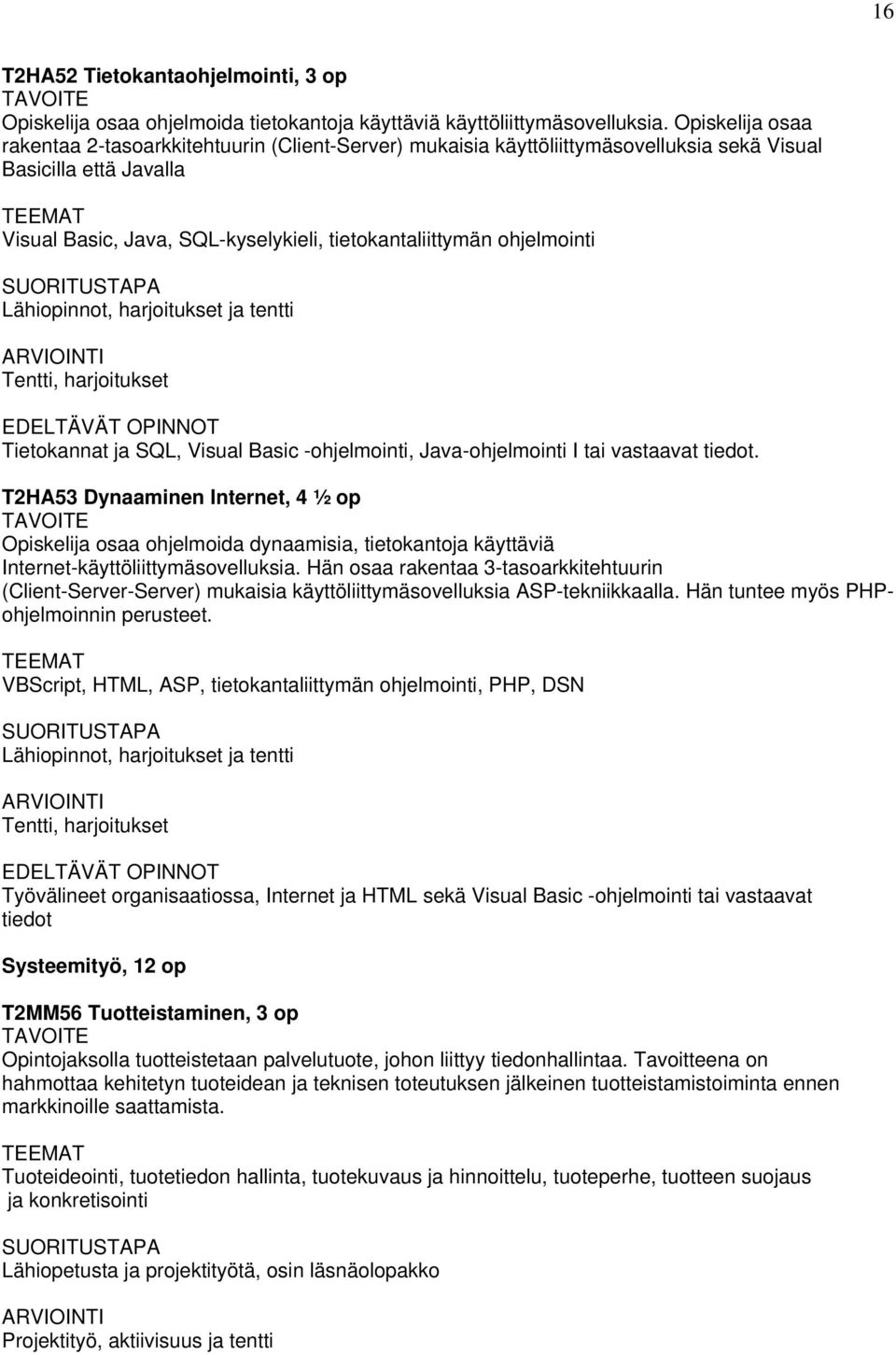 ohjelmointi Lähiopinnot, harjoitukset ja tentti Tentti, harjoitukset EDELTÄVÄT OPINNOT Tietokannat ja SQL, Visual Basic -ohjelmointi, Java-ohjelmointi I tai vastaavat tiedot.