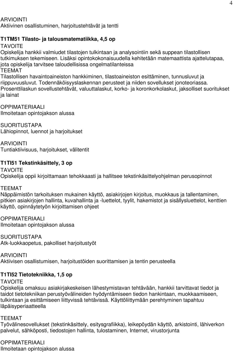 Lisäksi opintokokonaisuudella kehitetään matemaattista ajattelutapaa, jota opiskelija tarvitsee taloudellisissa ongelmatilanteissa Tilastollisen havaintoaineiston hankkiminen, tilastoaineiston