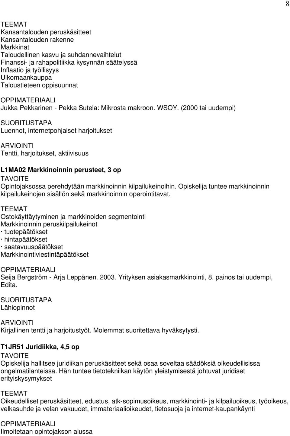 (2000 tai uudempi) Luennot, internetpohjaiset harjoitukset Tentti, harjoitukset, aktiivisuus L1MA02 Markkinoinnin perusteet, 3 op Opintojaksossa perehdytään markkinoinnin kilpailukeinoihin.