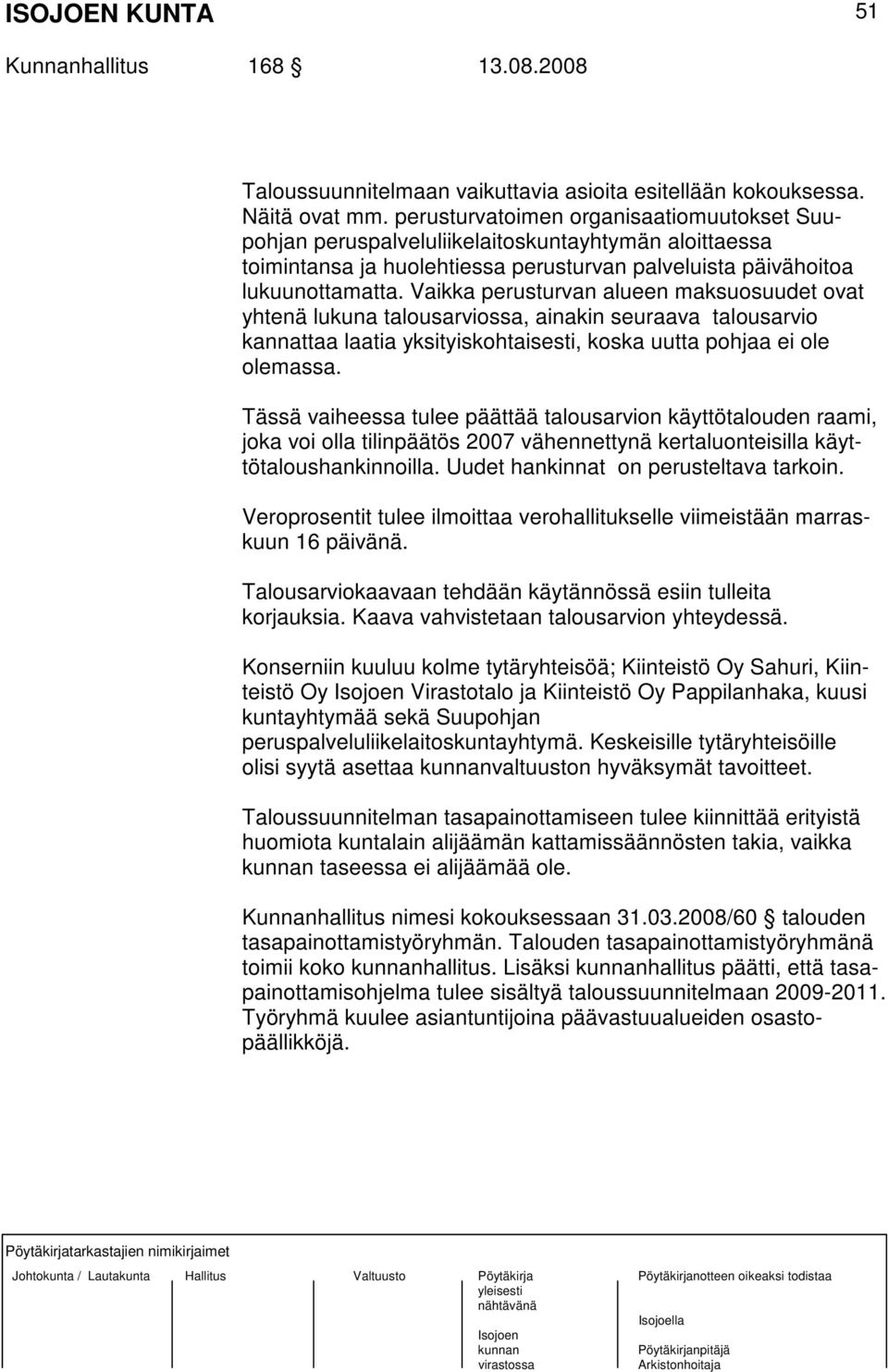 Vaikka perusturvan alueen maksuosuudet ovat yhtenä lukuna talousarviossa, ainakin seuraava talousarvio kannattaa laatia yksityiskohtaisesti, koska uutta pohjaa ei ole olemassa.