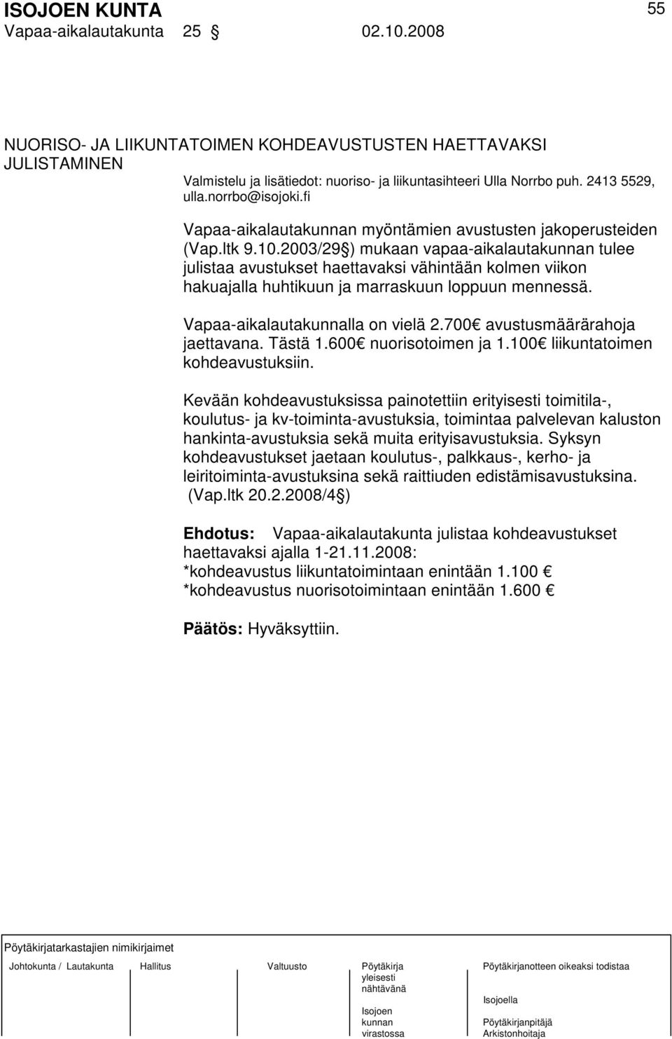 2003/29 ) mukaan vapaa-aikalauta tulee julistaa avustukset haettavaksi vähintään kolmen viikon hakuajalla huhtikuun ja marraskuun loppuun mennessä. Vapaa-aikalautakunnalla on vielä 2.