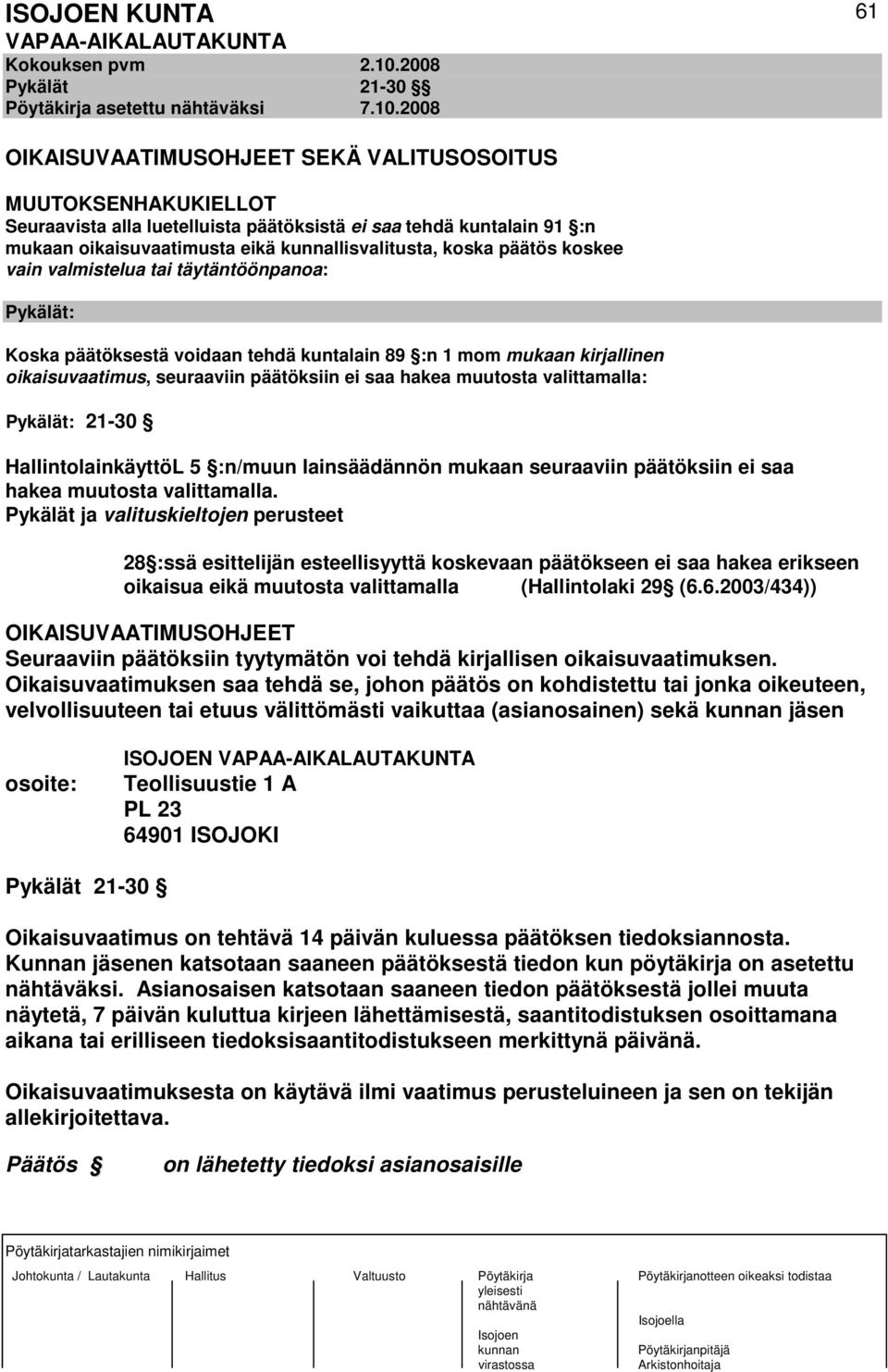 2008 61 OIKAISUVAATIMUSOHJEET SEKÄ VALITUSOSOITUS MUUTOKSENHAKUKIELLOT Seuraavista alla luetelluista päätöksistä ei saa tehdä kuntalain 91 :n mukaan oikaisuvaatimusta eikä kunnallisvalitusta, koska