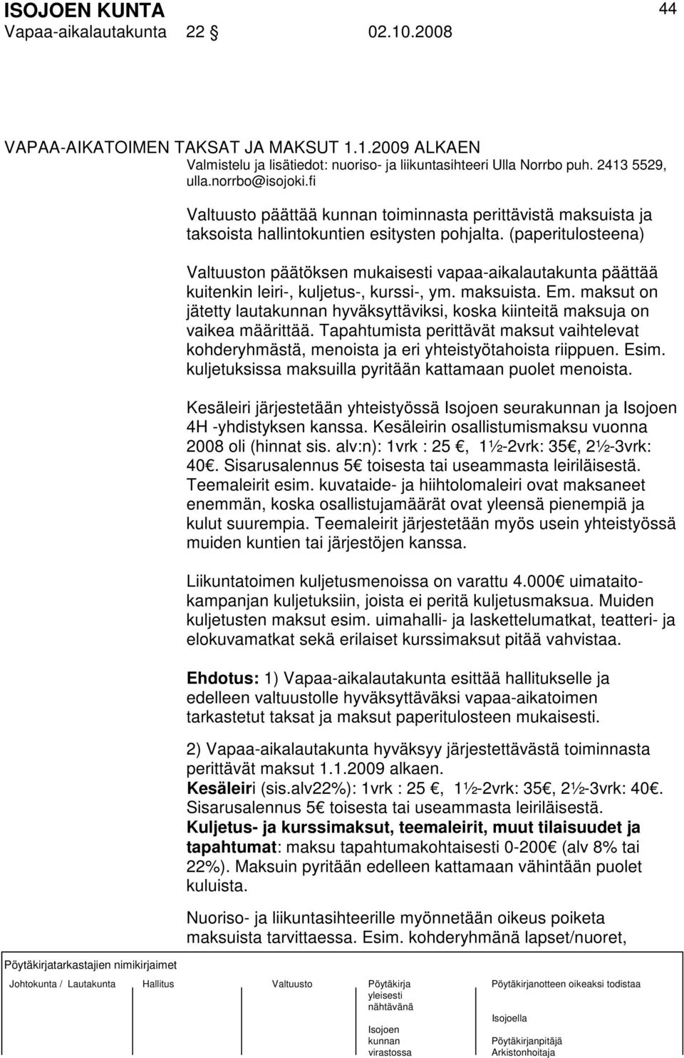 (paperitulosteena) Valtuuston päätöksen mukaisesti vapaa-aikalautakunta päättää kuitenkin leiri-, kuljetus-, kurssi-, ym. maksuista. Em.