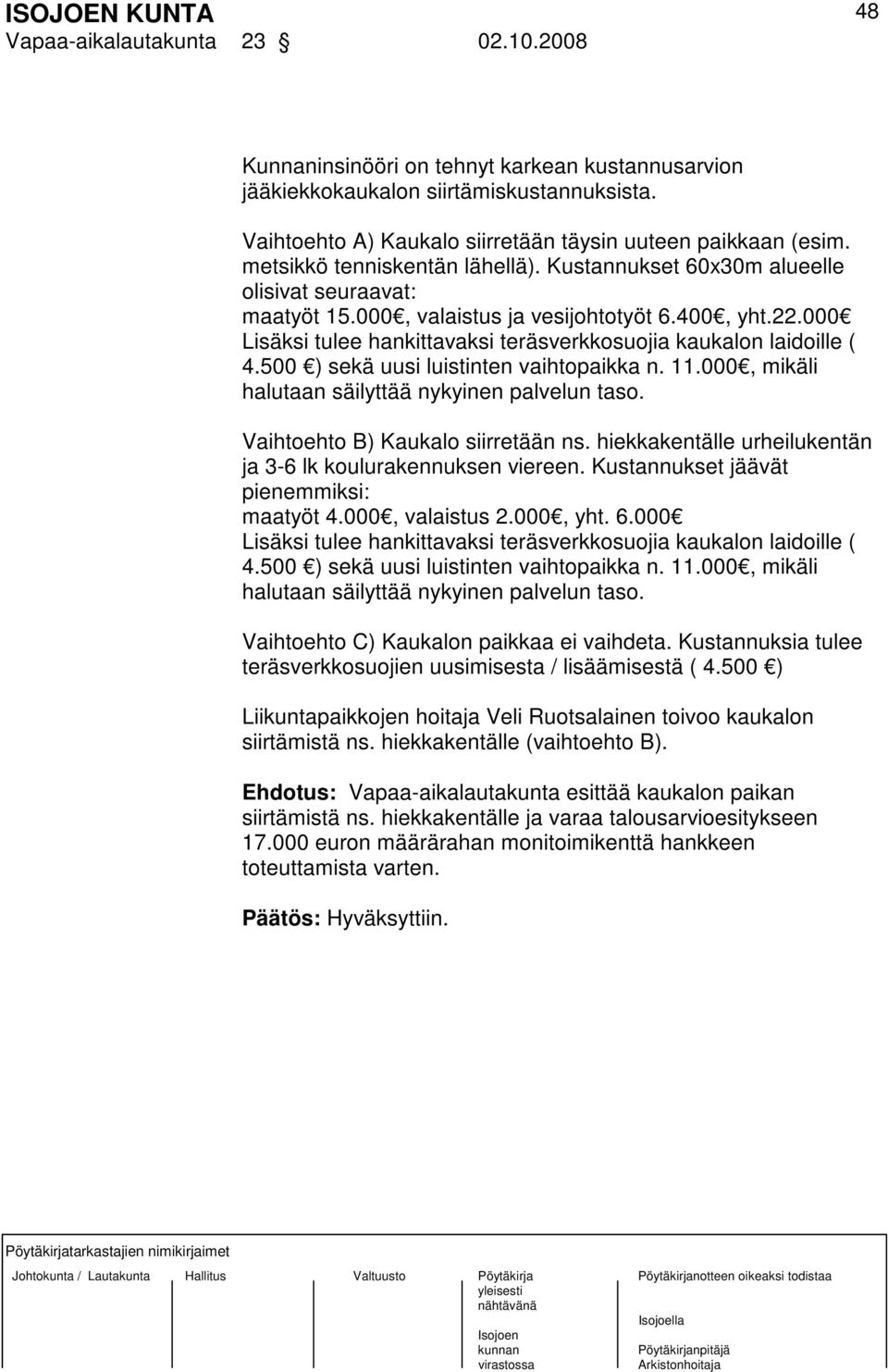 000 Lisäksi tulee hankittavaksi teräsverkkosuojia kaukalon laidoille ( 4.500 ) sekä uusi luistinten vaihtopaikka n. 11.000, mikäli halutaan säilyttää nykyinen palvelun taso.