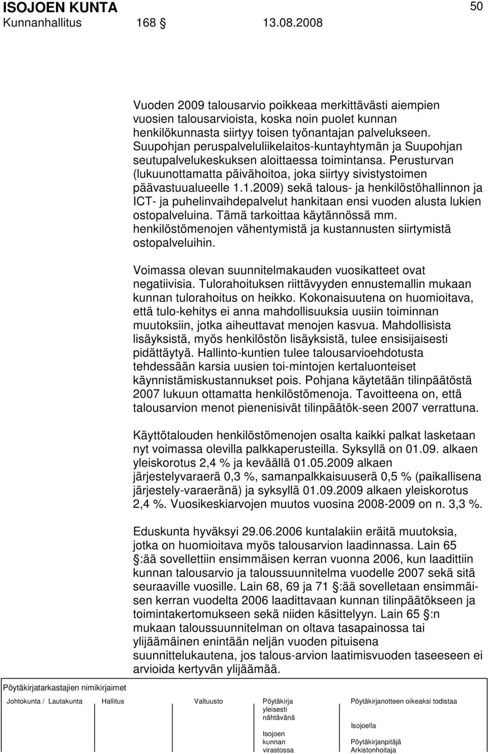 1.2009) sekä talous- ja henkilöstöhallinnon ja ICT- ja puhelinvaihdepalvelut hankitaan ensi vuoden alusta lukien ostopalveluina. Tämä tarkoittaa käytännössä mm.