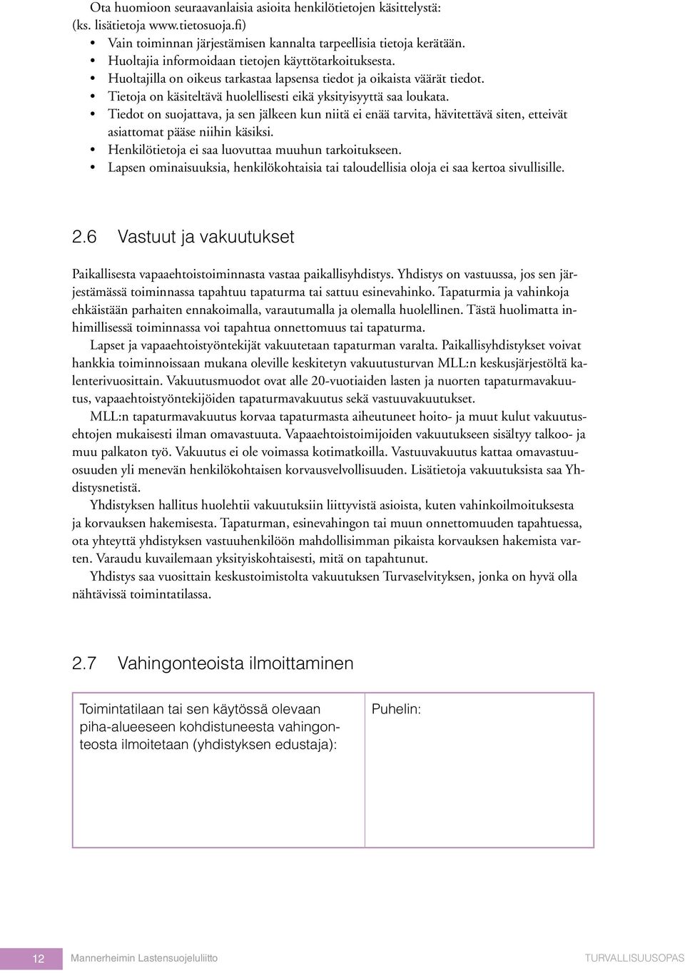 Tiedot on suojattava, ja sen jälkeen kun niitä ei enää tarvita, hävitettävä siten, etteivät asiattomat pääse niihin käsiksi. Henkilötietoja ei saa luovuttaa muuhun tarkoitukseen.