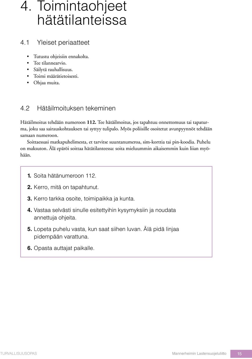 Soittaessasi matkapuhelimesta, et tarvitse suuntanumeroa, sim-korttia tai pin-koodia. Puhelu on maksuton. Älä epäröi soittaa hätätilanteessa: soita mieluummin aikaisemmin kuin liian myöhään. 1.