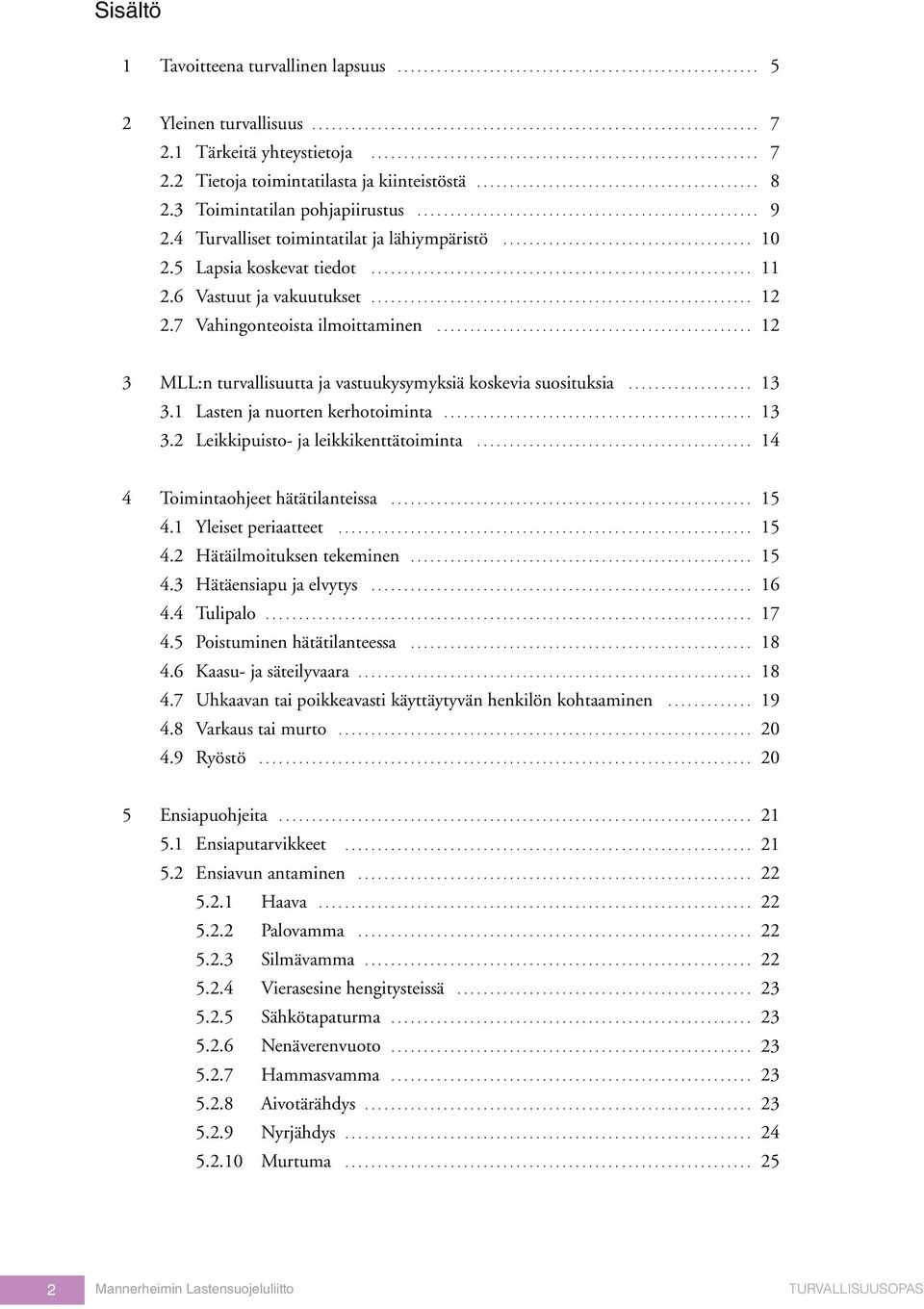 3 Toimintatilan pohjapiirustus..................................................... 9 2.4 Turvalliset toimintatilat ja lähiympäristö....................................... 10 2.