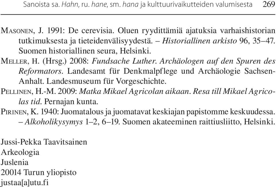 Landesamt für Denkmalpflege und Archäologie Sachsen- Anhalt. Landesmuseum für Vorgeschichte. PELLINEN, H.-M. 2009: Matka Mikael Agricolan aikaan. Resa till Mikael Agricolas tid. Pernajan kunta.