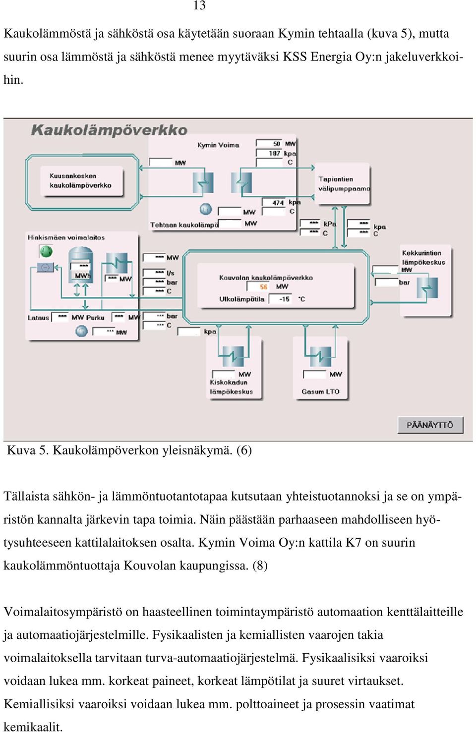 Näin päästään parhaaseen mahdolliseen hyötysuhteeseen kattilalaitoksen osalta. Kymin Voima Oy:n kattila K7 on suurin kaukolämmöntuottaja Kouvolan kaupungissa.