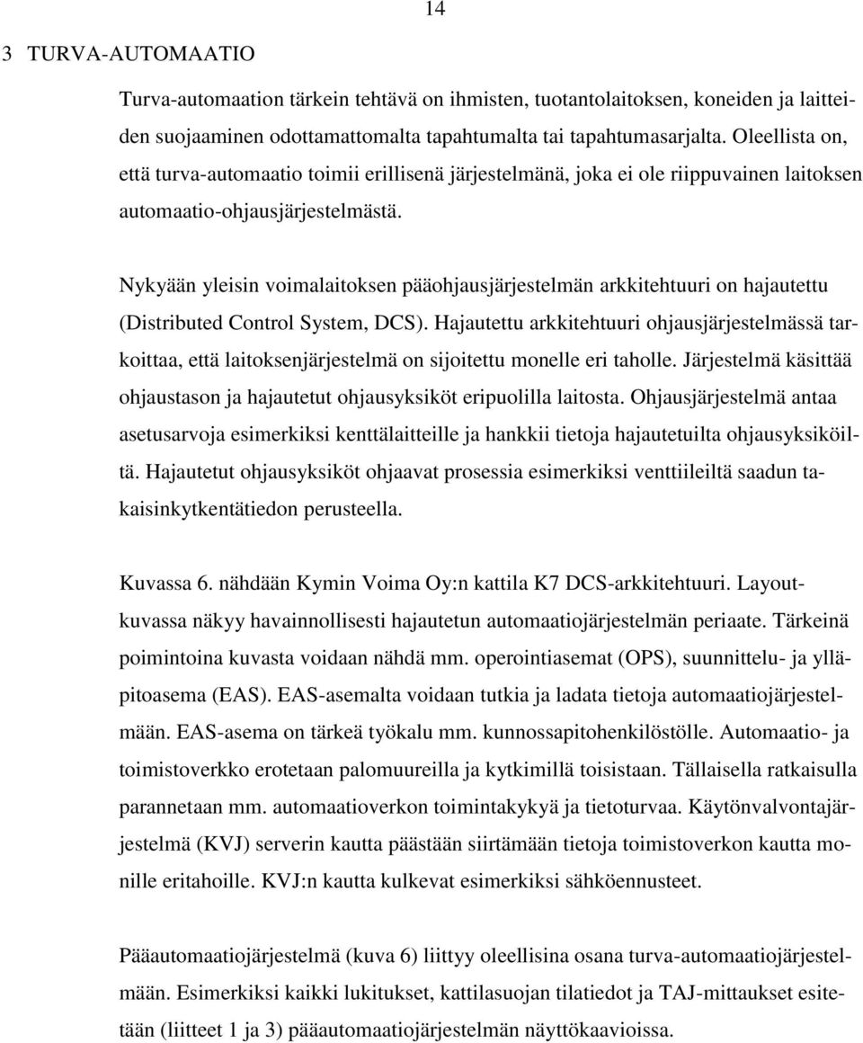 Nykyään yleisin voimalaitoksen pääohjausjärjestelmän arkkitehtuuri on hajautettu (Distributed Control System, DCS).