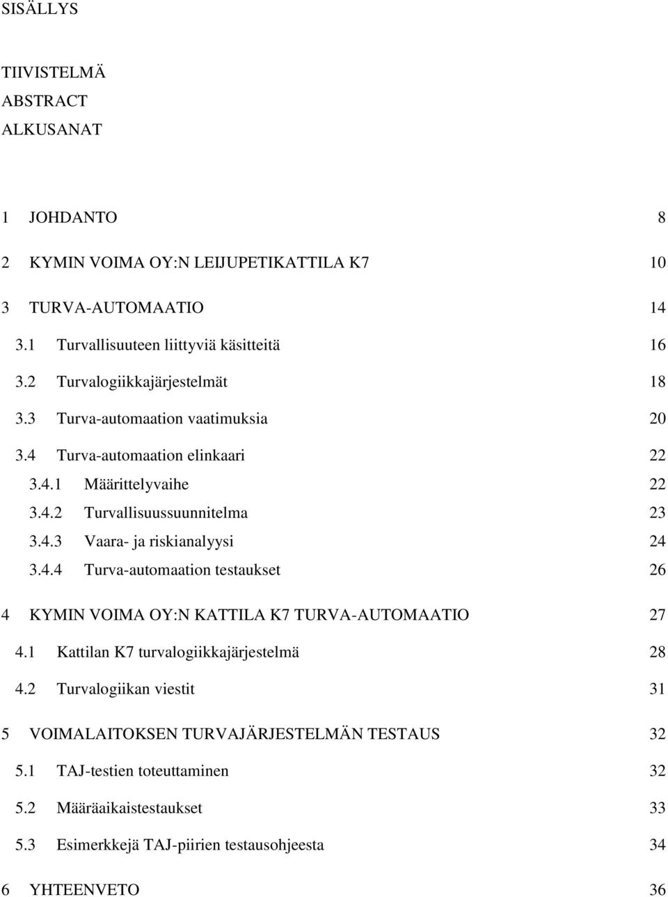 4.4 Turva-automaation testaukset 26 4 KYMIN VOIMA OY:N KATTILA K7 TURVA-AUTOMAATIO 27 4.1 Kattilan K7 turvalogiikkajärjestelmä 28 4.