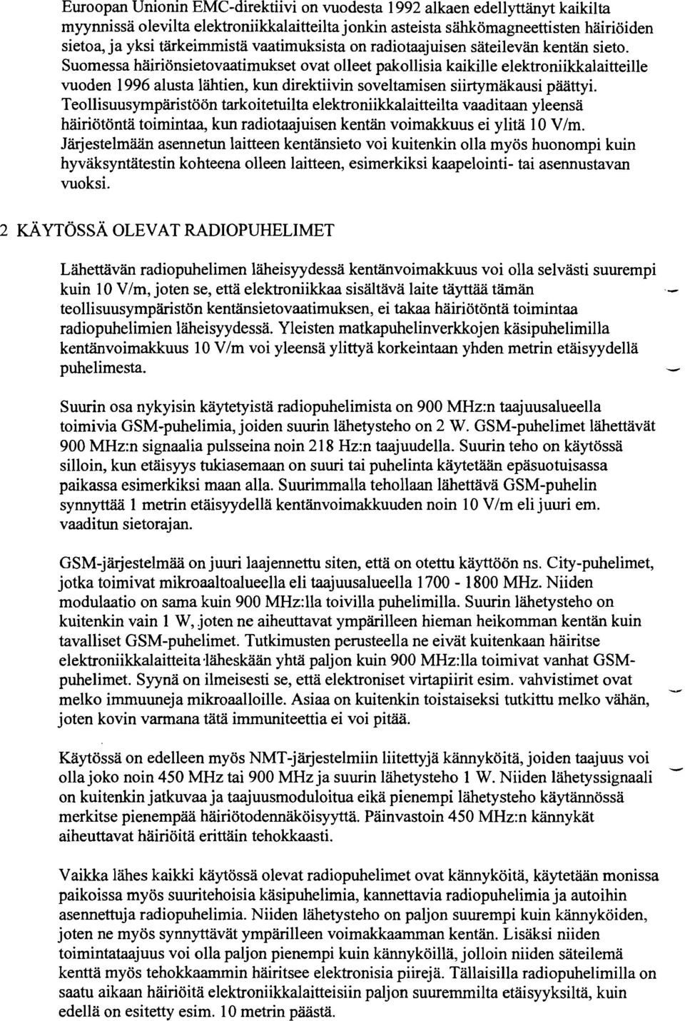 Suomessa häiriönsietovaatimukset ovat olleet pakollisia kaikille elektroniikkalaitteille vuoden 996 alusta lähtien, kun direktiivin soveltamisen siirtymäkausi päättyi.