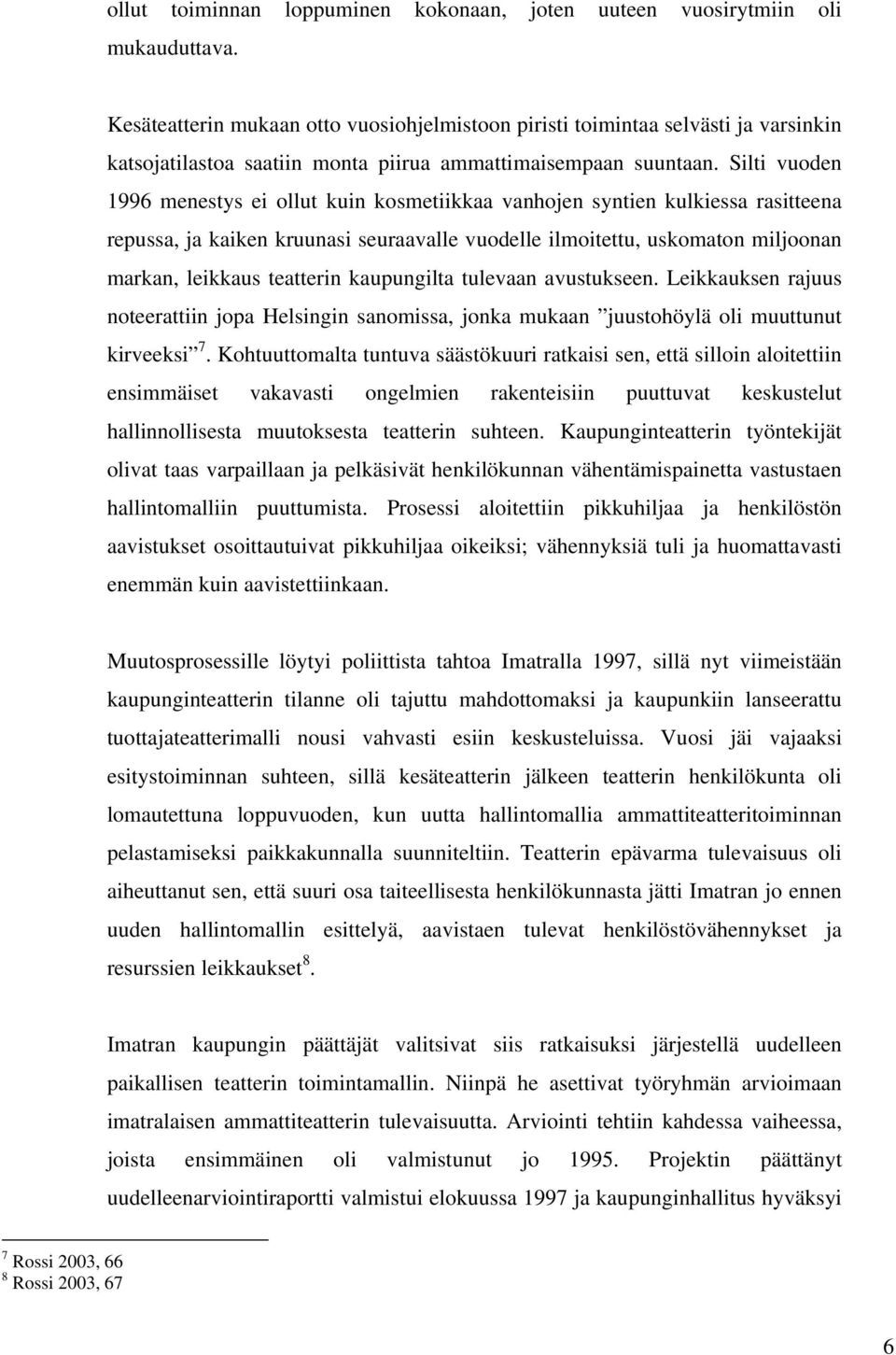 Silti vuoden 1996 menestys ei ollut kuin kosmetiikkaa vanhojen syntien kulkiessa rasitteena repussa, ja kaiken kruunasi seuraavalle vuodelle ilmoitettu, uskomaton miljoonan markan, leikkaus teatterin