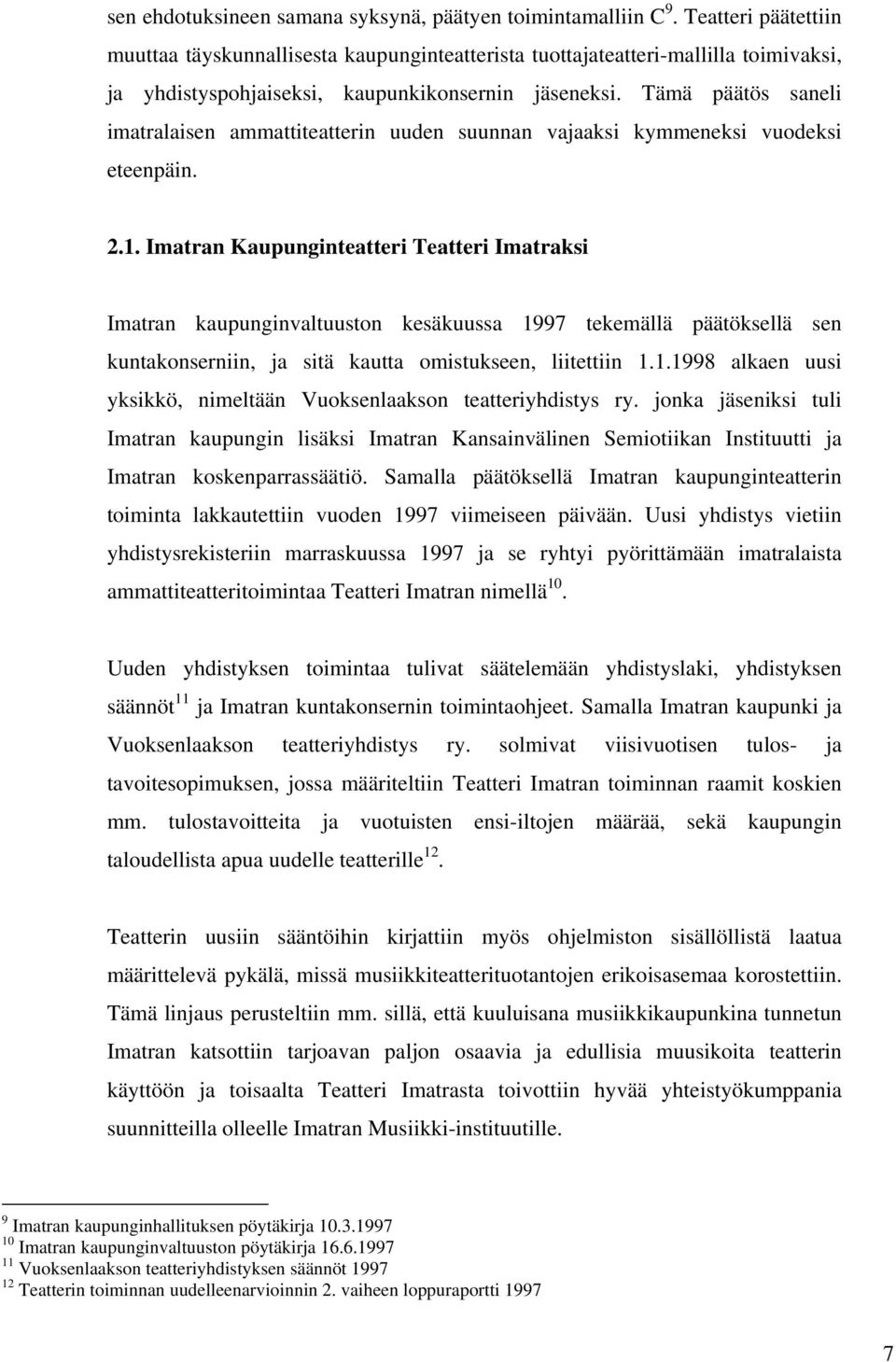 Tämä päätös saneli imatralaisen ammattiteatterin uuden suunnan vajaaksi kymmeneksi vuodeksi eteenpäin. 2.1.