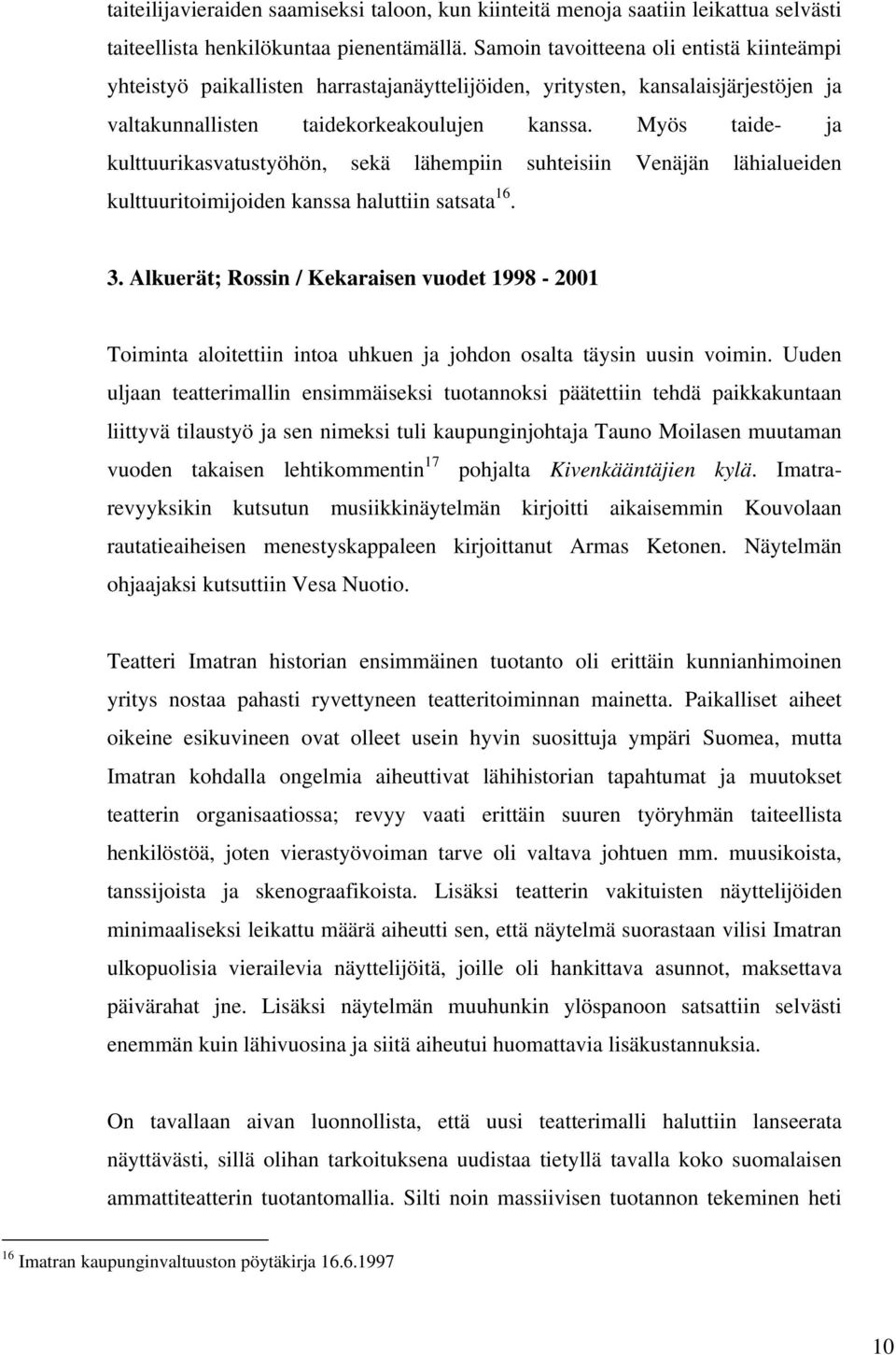 Myös taide- ja kulttuurikasvatustyöhön, sekä lähempiin suhteisiin Venäjän lähialueiden kulttuuritoimijoiden kanssa haluttiin satsata 16. 3.