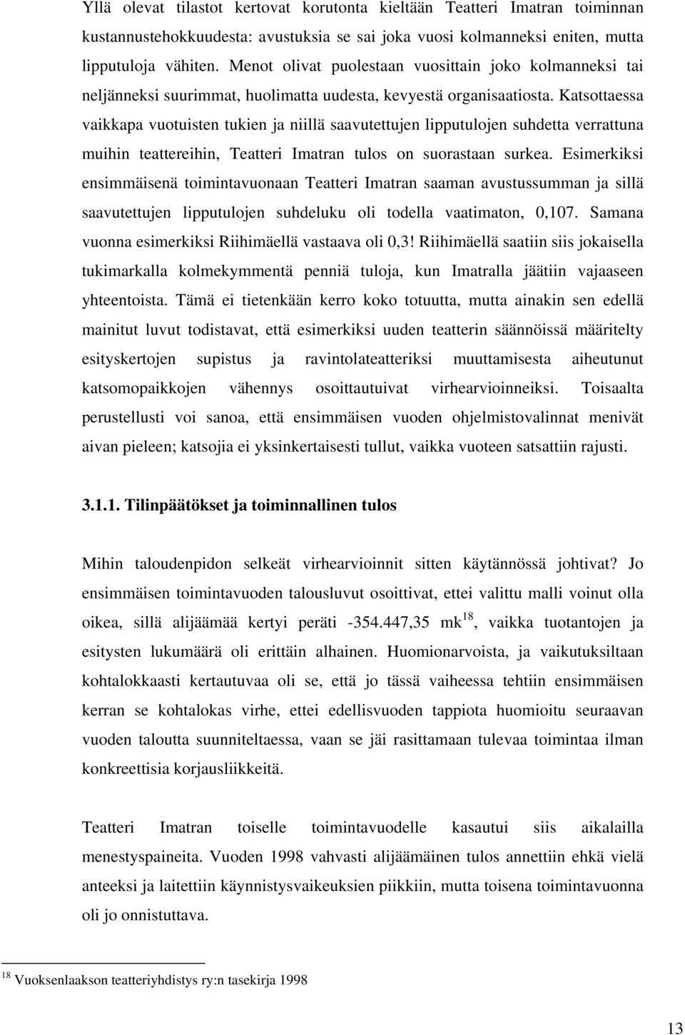 Katsottaessa vaikkapa vuotuisten tukien ja niillä saavutettujen lipputulojen suhdetta verrattuna muihin teattereihin, Teatteri Imatran tulos on suorastaan surkea.