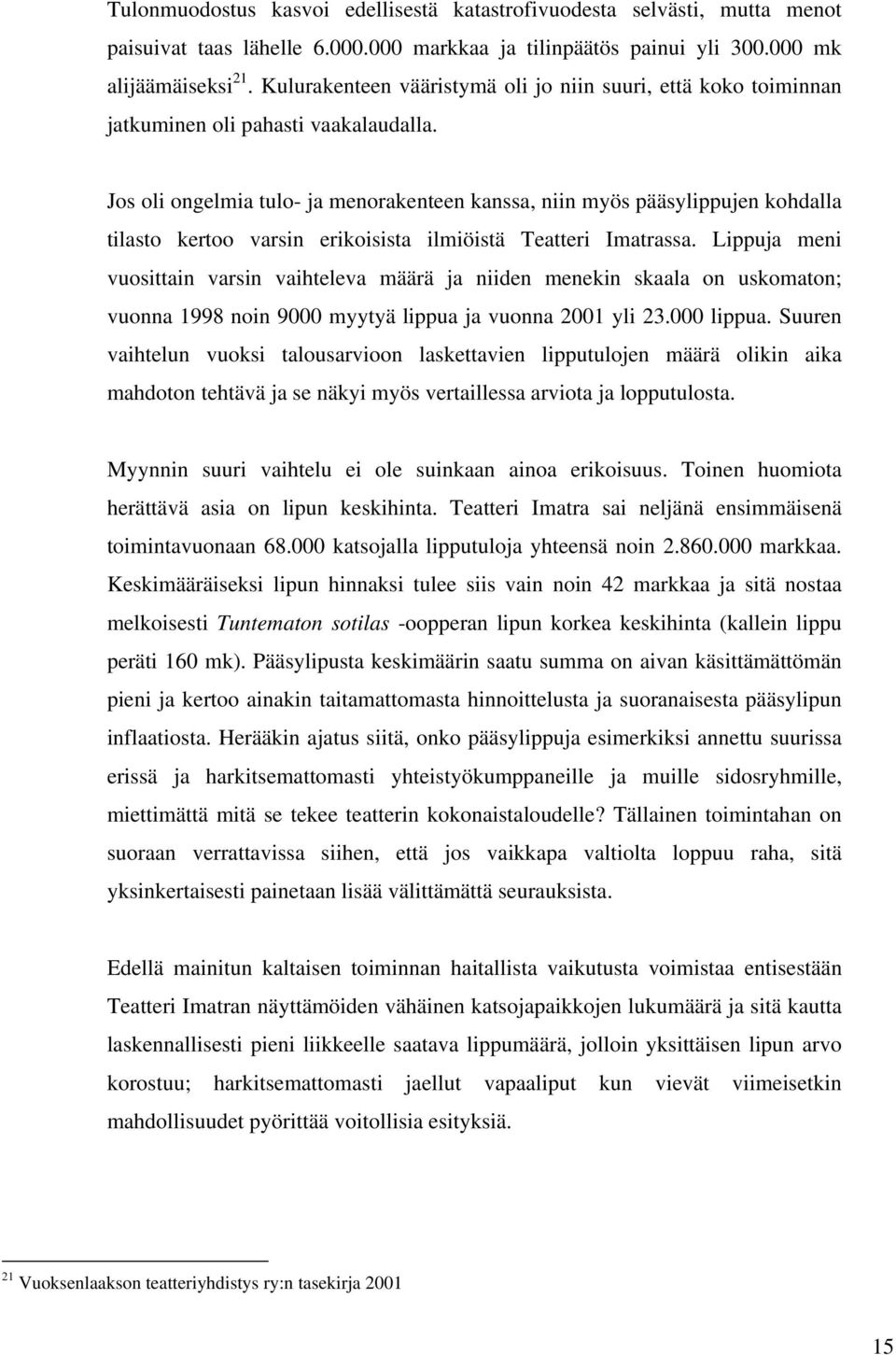 Jos oli ongelmia tulo- ja menorakenteen kanssa, niin myös pääsylippujen kohdalla tilasto kertoo varsin erikoisista ilmiöistä Teatteri Imatrassa.