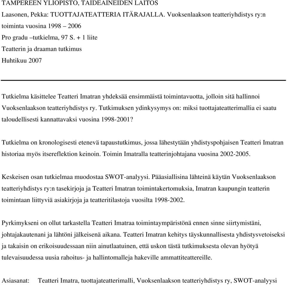 Tutkimuksen ydinkysymys on: miksi tuottajateatterimallia ei saatu taloudellisesti kannattavaksi vuosina 1998-2001?