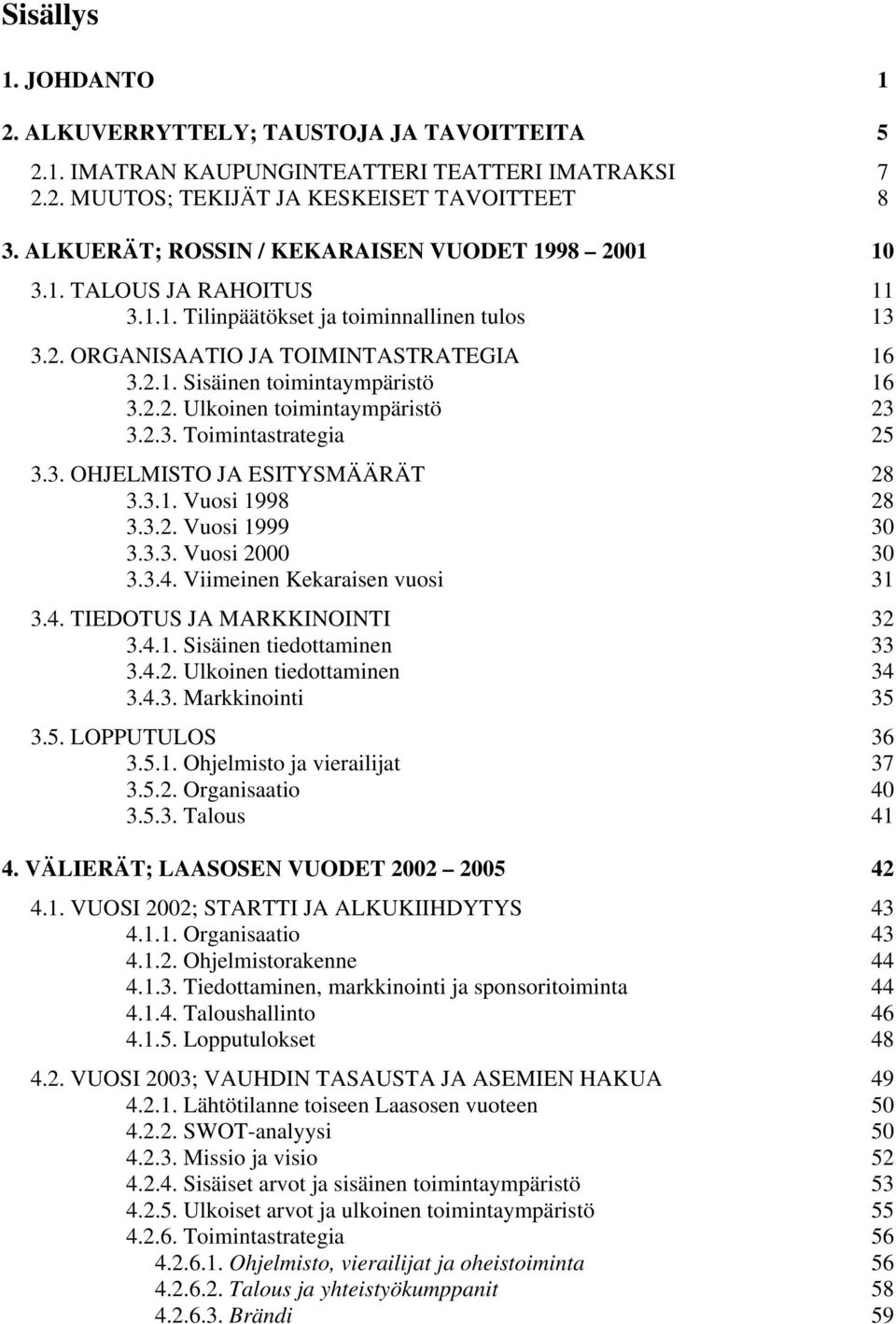 2.2. Ulkoinen toimintaympäristö 23 3.2.3. Toimintastrategia 25 3.3. OHJELMISTO JA ESITYSMÄÄRÄT 28 3.3.1. Vuosi 1998 28 3.3.2. Vuosi 1999 30 3.3.3. Vuosi 2000 30 3.3.4. Viimeinen Kekaraisen vuosi 31 3.