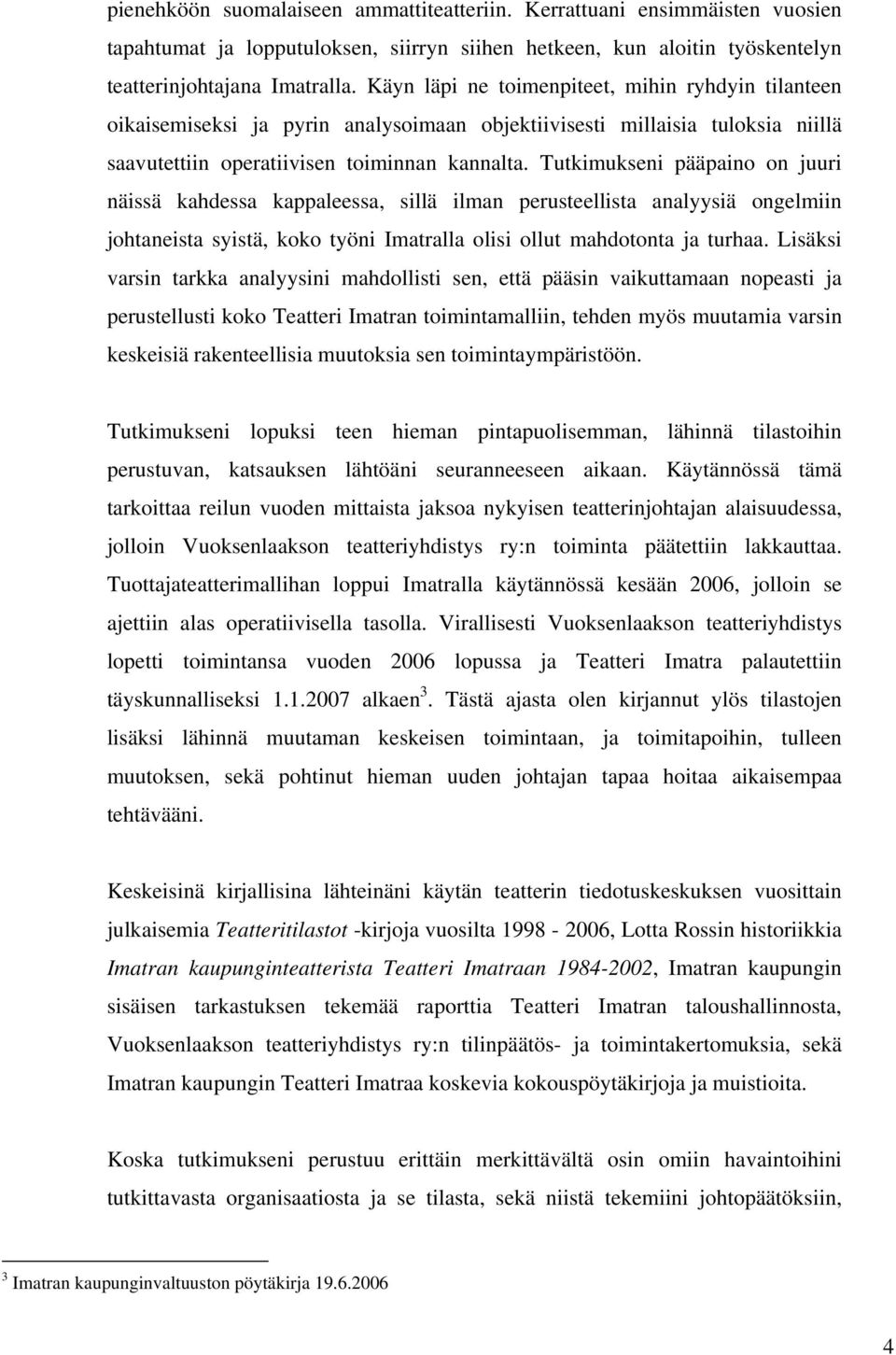 Tutkimukseni pääpaino on juuri näissä kahdessa kappaleessa, sillä ilman perusteellista analyysiä ongelmiin johtaneista syistä, koko työni Imatralla olisi ollut mahdotonta ja turhaa.