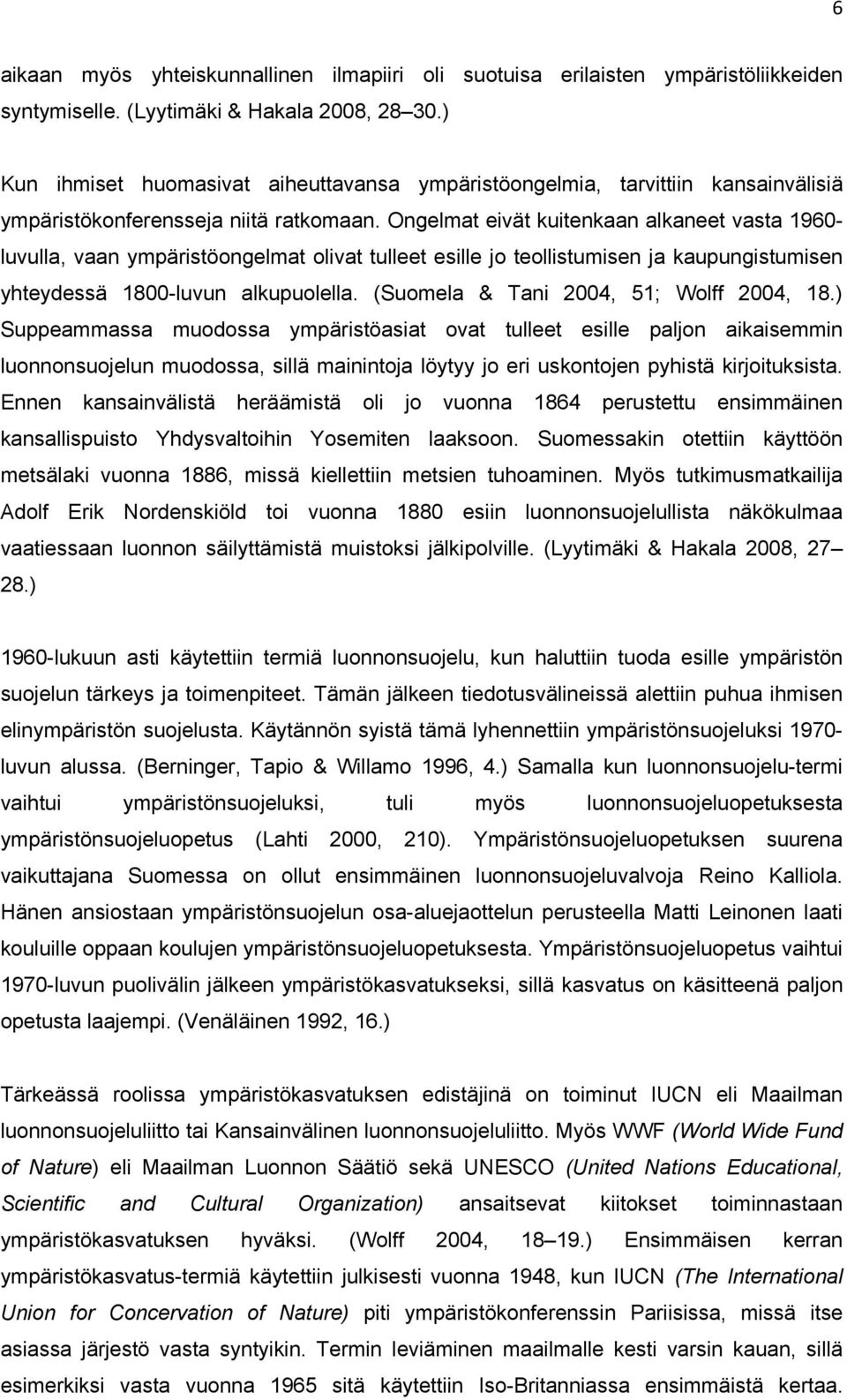 Ongelmat eivät kuitenkaan alkaneet vasta 1960- luvulla, vaan ympäristöongelmat olivat tulleet esille jo teollistumisen ja kaupungistumisen yhteydessä 1800-luvun alkupuolella.