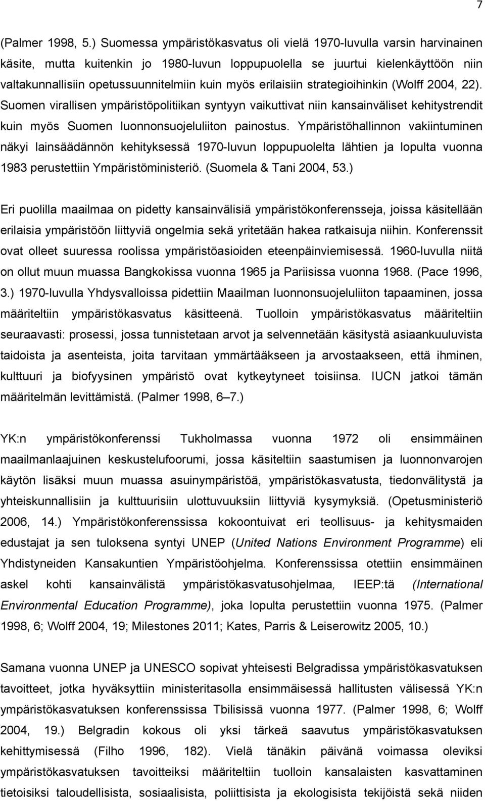 myös erilaisiin strategioihinkin (Wolff 2004, 22). Suomen virallisen ympäristöpolitiikan syntyyn vaikuttivat niin kansainväliset kehitystrendit kuin myös Suomen luonnonsuojeluliiton painostus.