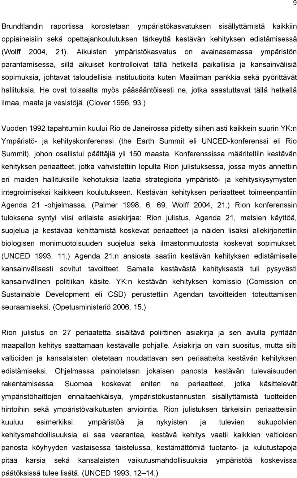 kuten Maailman pankkia sekä pyörittävät hallituksia. He ovat toisaalta myös pääsääntöisesti ne, jotka saastuttavat tällä hetkellä ilmaa, maata ja vesistöjä. (Clover 1996, 93.