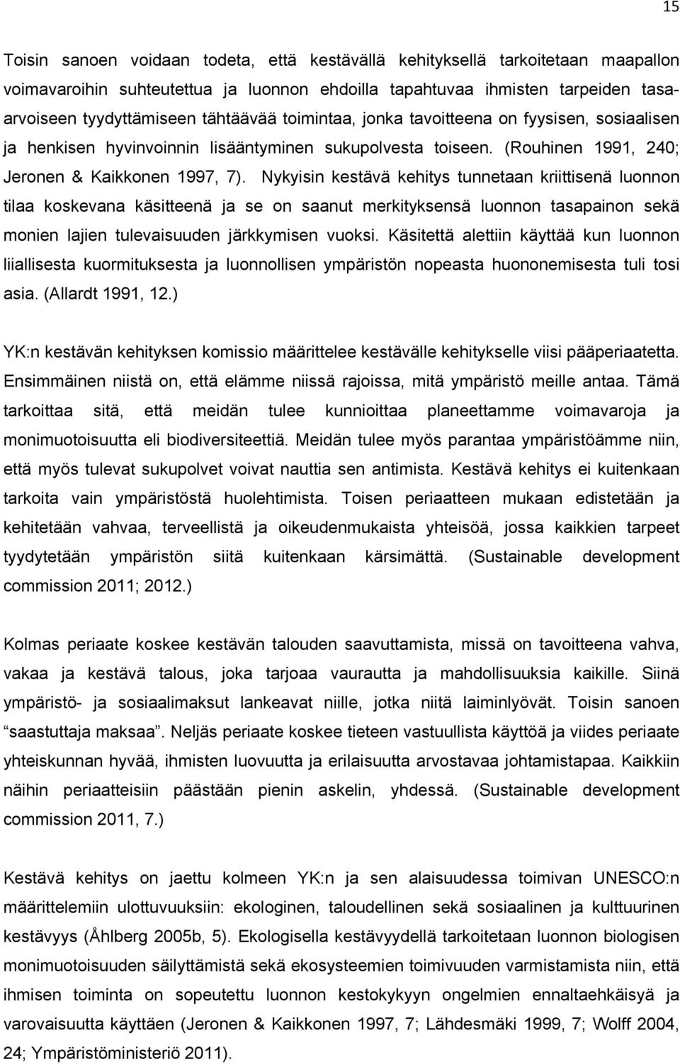 Nykyisin kestävä kehitys tunnetaan kriittisenä luonnon tilaa koskevana käsitteenä ja se on saanut merkityksensä luonnon tasapainon sekä monien lajien tulevaisuuden järkkymisen vuoksi.