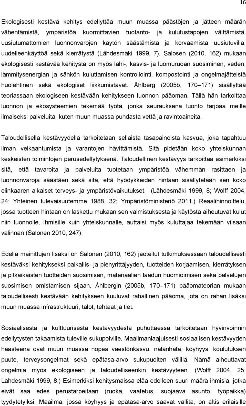 Salosen (2010, 162) mukaan ekologisesti kestävää kehitystä on myös lähi-, kasvis- ja luomuruoan suosiminen, veden, lämmitysenergian ja sähkön kuluttamisen kontrollointi, kompostointi ja