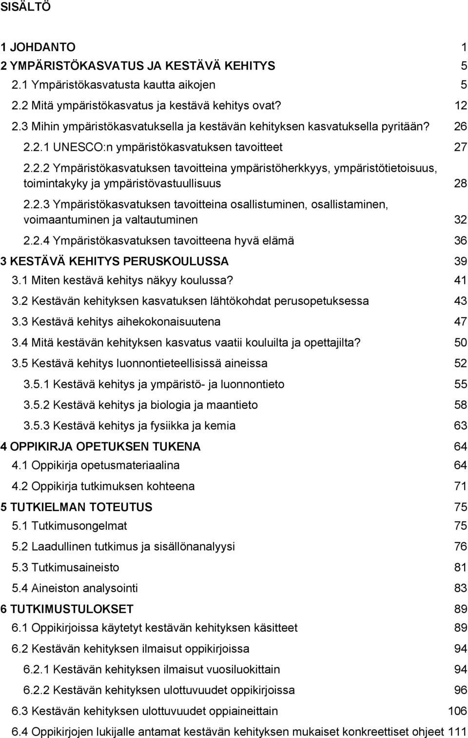 2.3 Ympäristökasvatuksen tavoitteina osallistuminen, osallistaminen, voimaantuminen ja valtautuminen 32 2.2.4 Ympäristökasvatuksen tavoitteena hyvä elämä 36 3 KESTÄVÄ KEHITYS PERUSKOULUSSA 39 3.