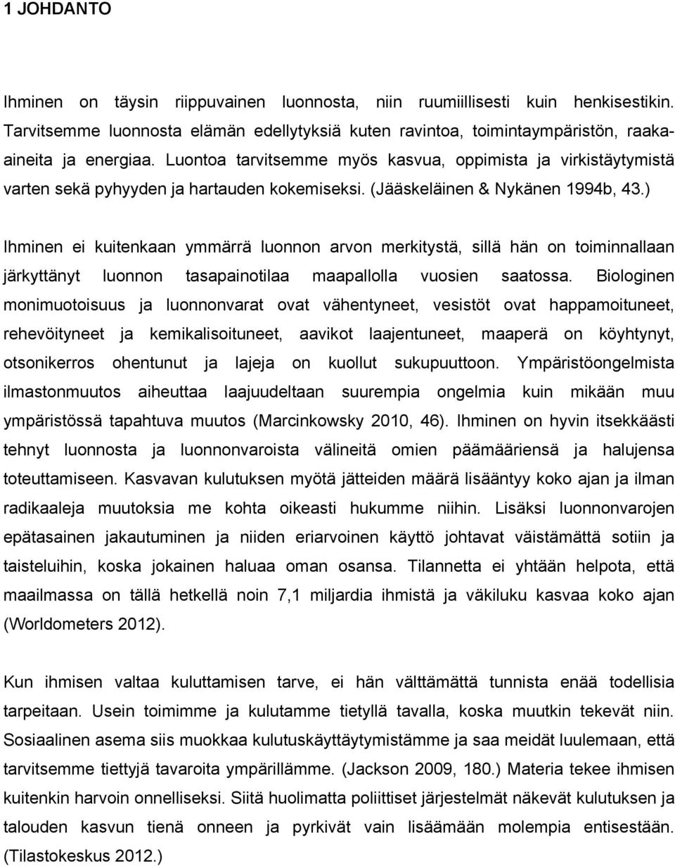 ) Ihminen ei kuitenkaan ymmärrä luonnon arvon merkitystä, sillä hän on toiminnallaan järkyttänyt luonnon tasapainotilaa maapallolla vuosien saatossa.