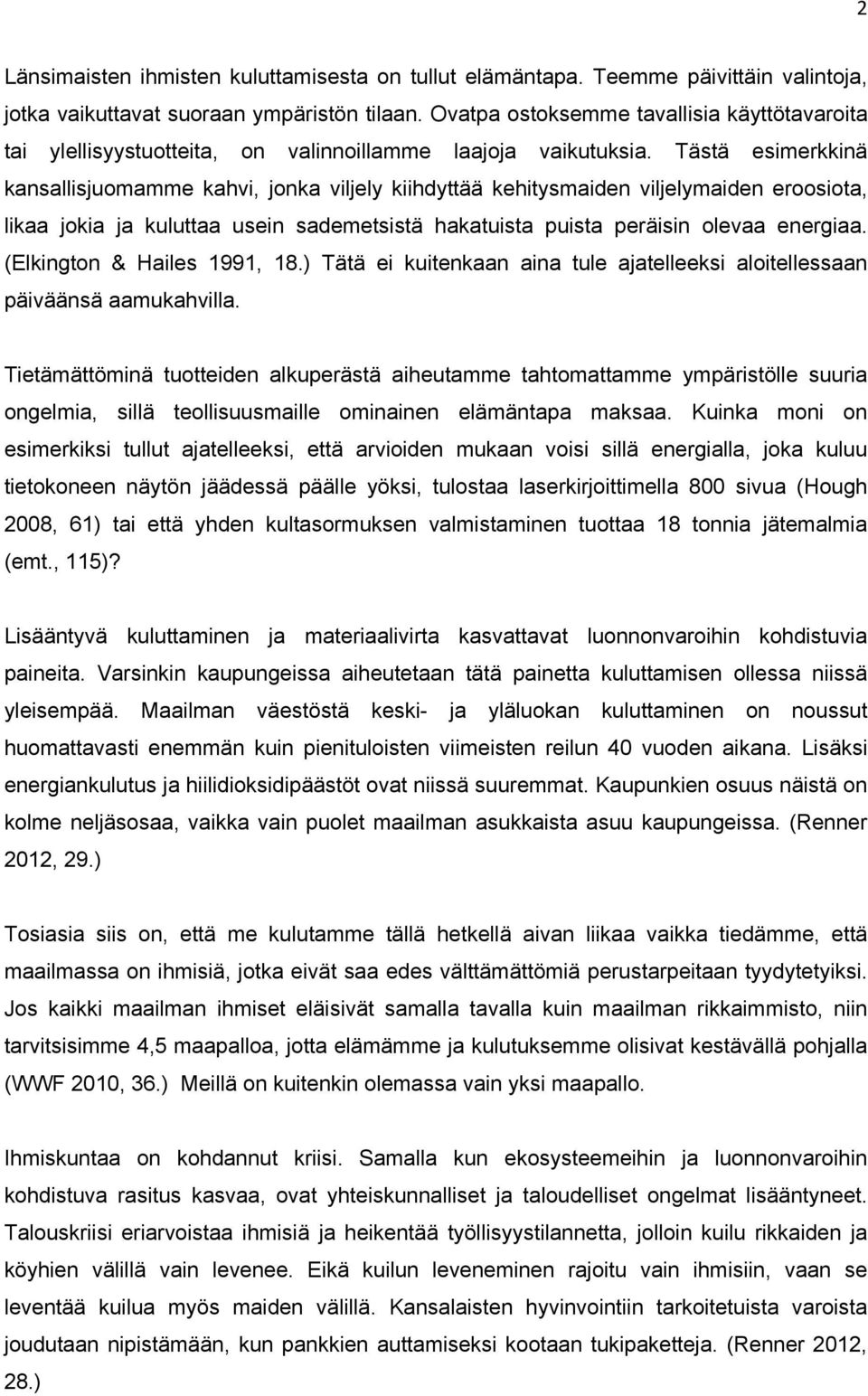 Tästä esimerkkinä kansallisjuomamme kahvi, jonka viljely kiihdyttää kehitysmaiden viljelymaiden eroosiota, likaa jokia ja kuluttaa usein sademetsistä hakatuista puista peräisin olevaa energiaa.