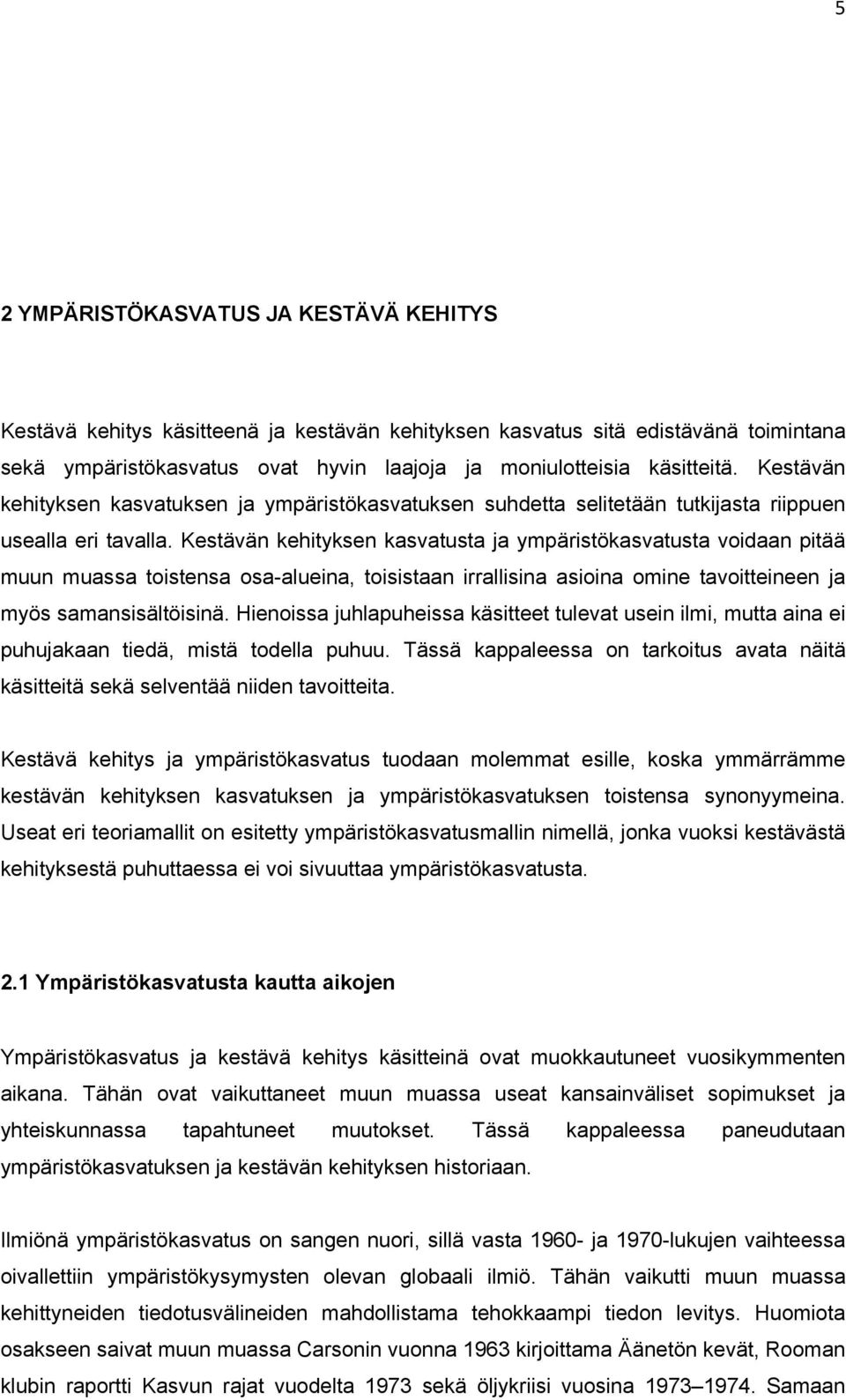 Kestävän kehityksen kasvatusta ja ympäristökasvatusta voidaan pitää muun muassa toistensa osa-alueina, toisistaan irrallisina asioina omine tavoitteineen ja myös samansisältöisinä.