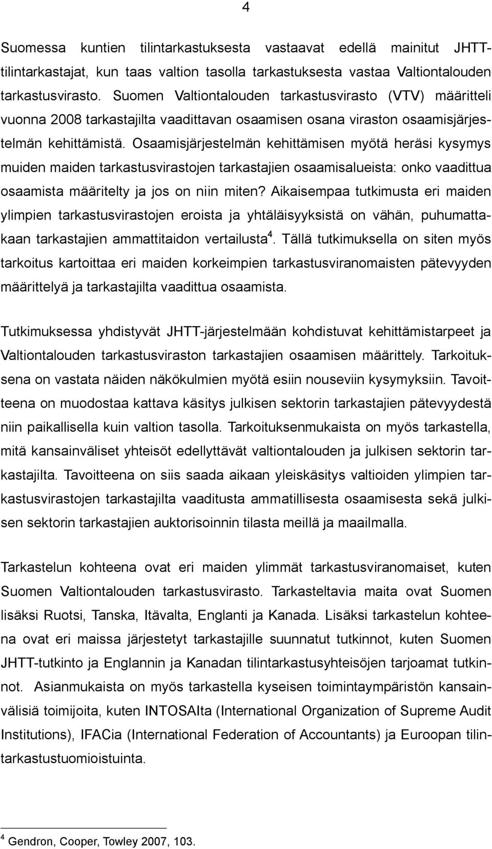 Osaamisjärjestelmän kehittämisen myötä heräsi kysymys muiden maiden tarkastusvirastojen tarkastajien osaamisalueista: onko vaadittua osaamista määritelty ja jos on niin miten?