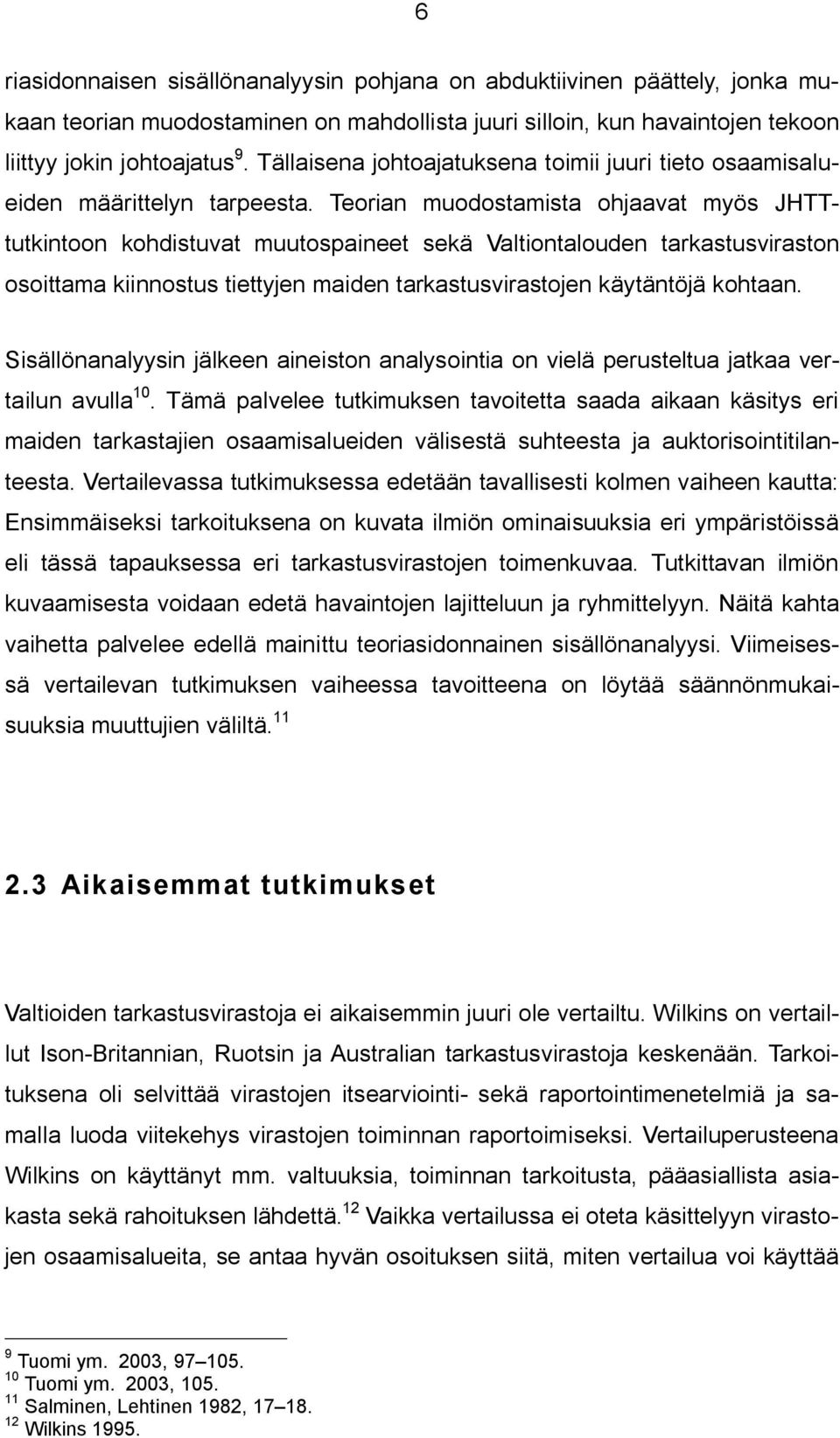 Teorian muodostamista ohjaavat myös JHTTtutkintoon kohdistuvat muutospaineet sekä Valtiontalouden tarkastusviraston osoittama kiinnostus tiettyjen maiden tarkastusvirastojen käytäntöjä kohtaan.