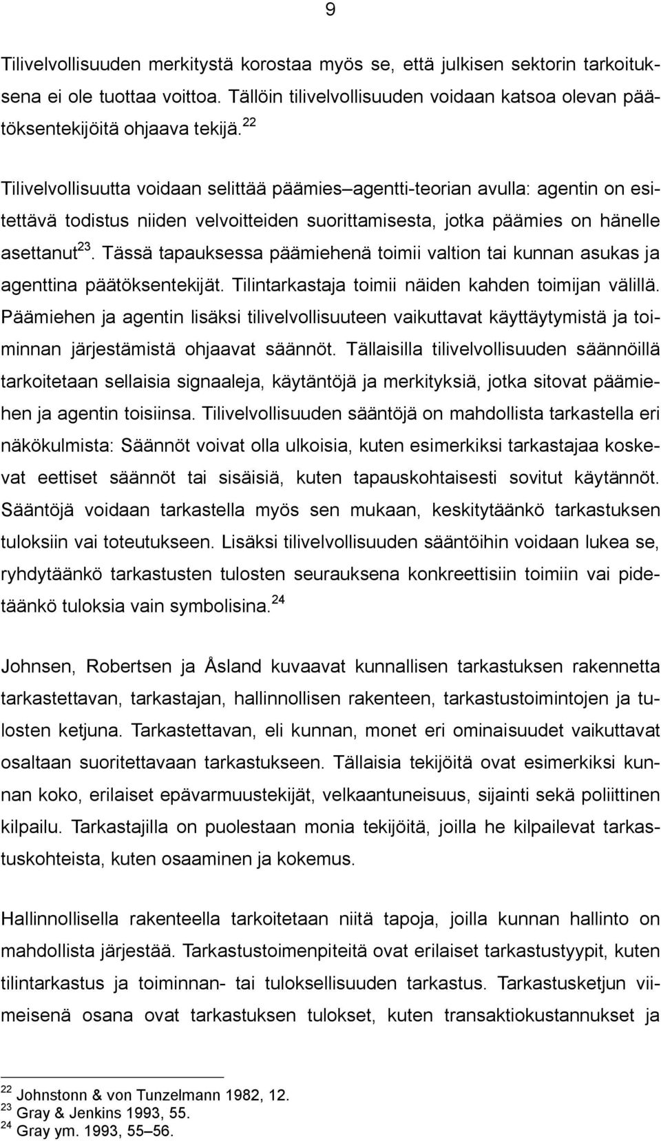 Tässä tapauksessa päämiehenä toimii valtion tai kunnan asukas ja agenttina päätöksentekijät. Tilintarkastaja toimii näiden kahden toimijan välillä.