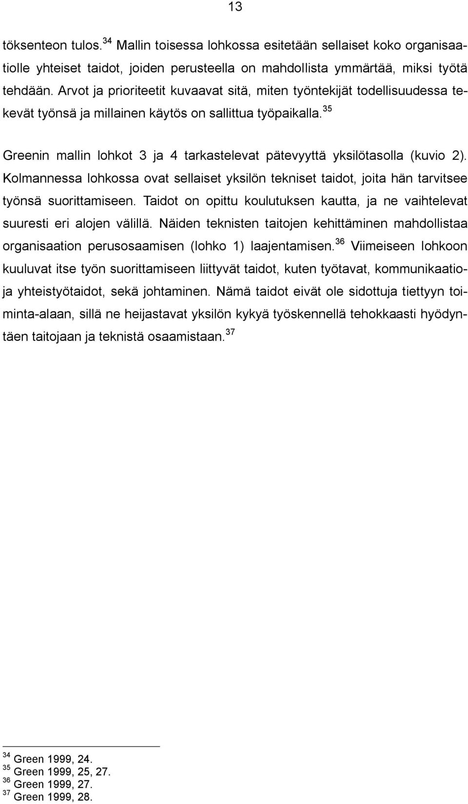 35 Greenin mallin lohkot 3 ja 4 tarkastelevat pätevyyttä yksilötasolla (kuvio 2). Kolmannessa lohkossa ovat sellaiset yksilön tekniset taidot, joita hän tarvitsee työnsä suorittamiseen.