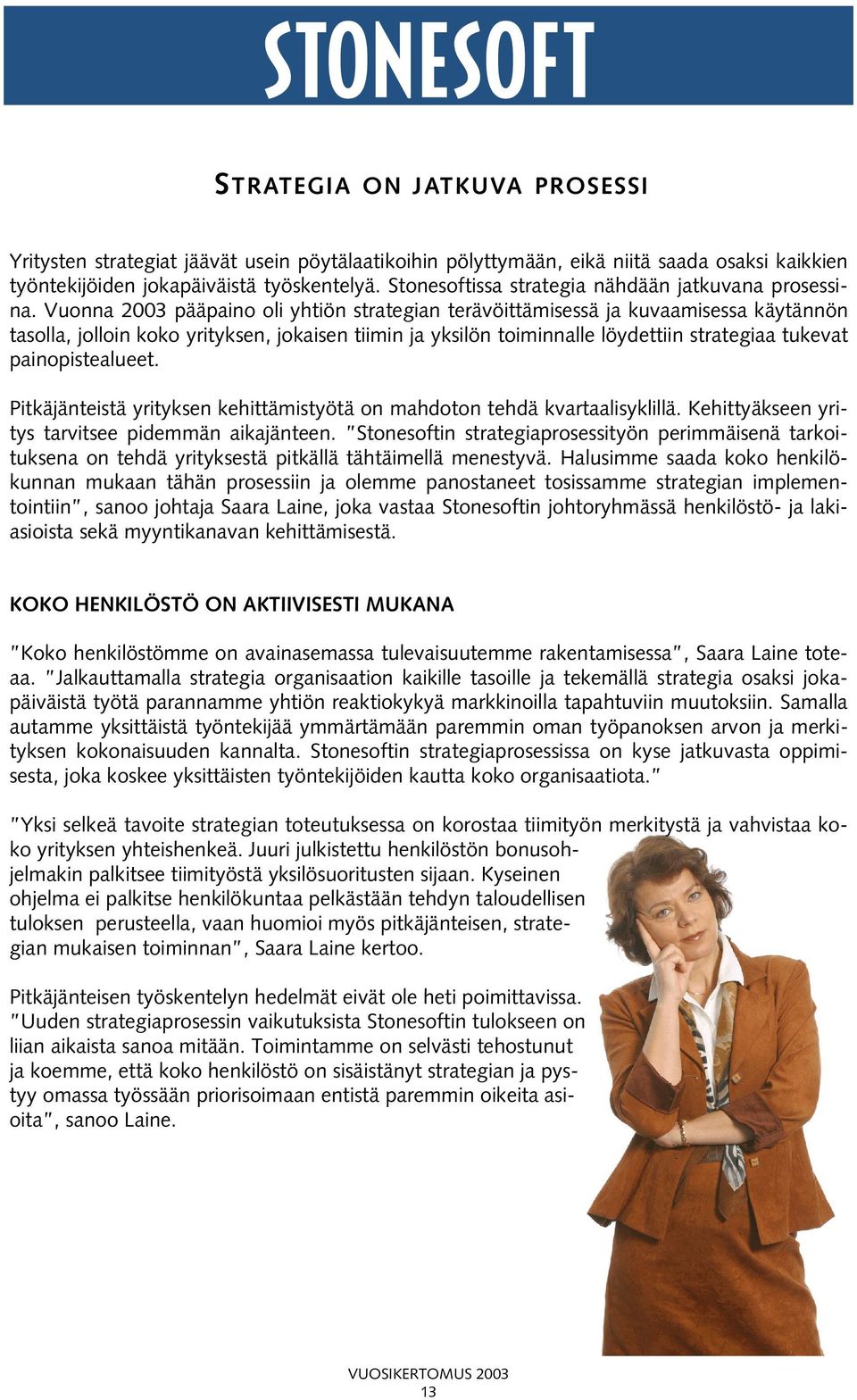 Vuonna 2003 pääpaino oli yhtiön strategian terävöittämisessä ja kuvaamisessa käytännön tasolla, jolloin koko yrityksen, jokaisen tiimin ja yksilön toiminnalle löydettiin strategiaa tukevat