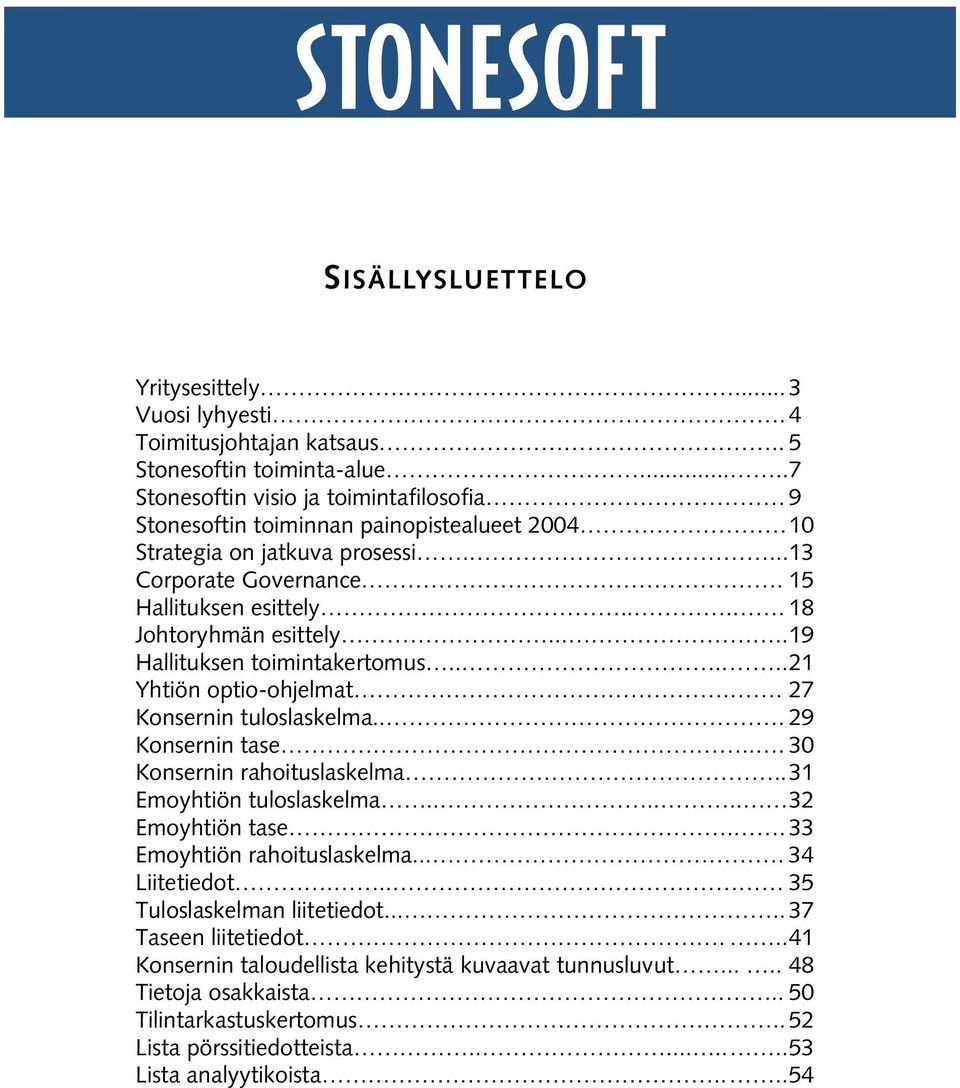 ... 18 Johtoryhmän esittely..... 19 Hallituksen toimintakertomus...... 21 Yhtiön optio-ohjelmat.. 27 Konsernin tuloslaskelma... 29 Konsernin tase... 30 Konsernin rahoituslaskelma.