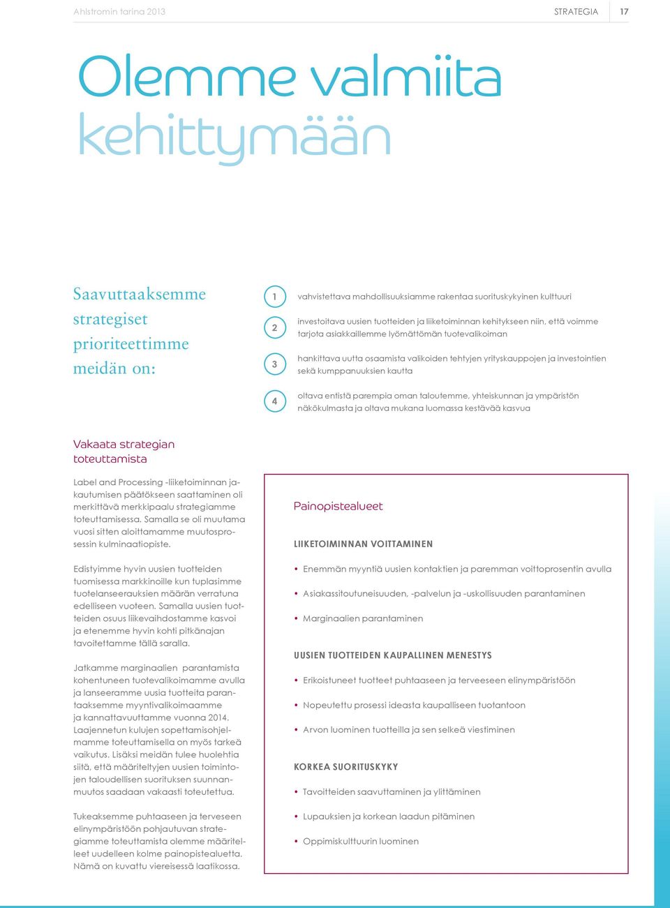 investointien sekä kumppanuuksien kautta 4 oltava entistä parempia oman taloutemme, yhteiskunnan ja ympäristön näkökulmasta ja oltava mukana luomassa kestävää kasvua Vakaata strategian toteuttamista