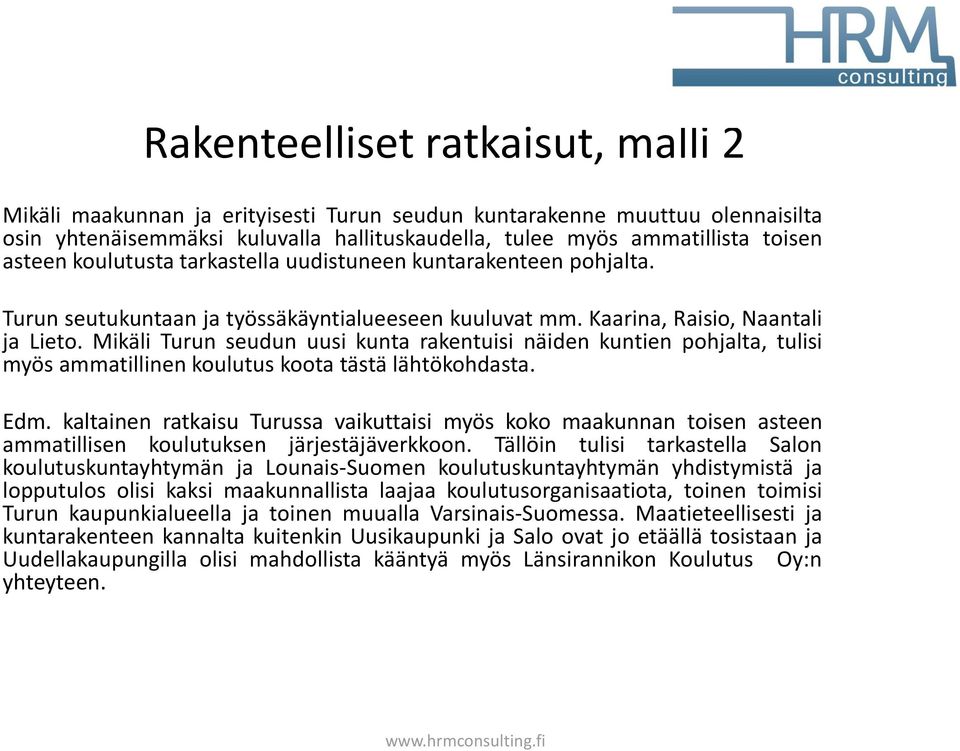 Mikäli Turun seudun uusi kunta rakentuisi näiden kuntien pohjalta, tulisi myös ammatillinen koulutus koota tästä lähtökohdasta. Edm.