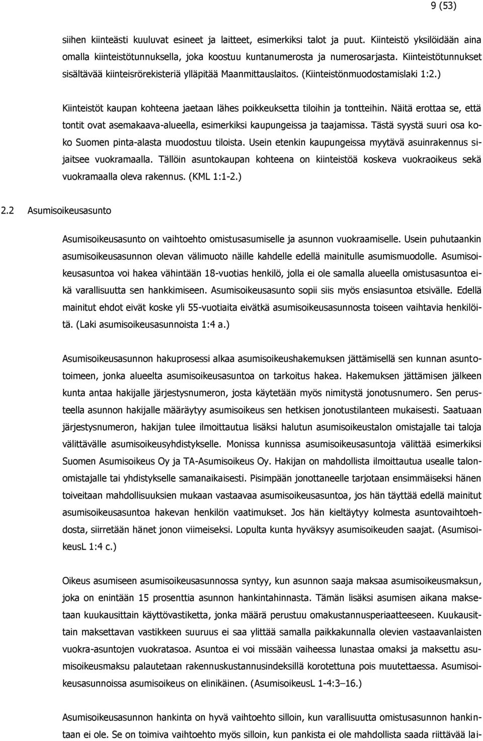 Näitä erottaa se, että tontit ovat asemakaava-alueella, esimerkiksi kaupungeissa ja taajamissa. Tästä syystä suuri osa koko Suomen pinta-alasta muodostuu tiloista.