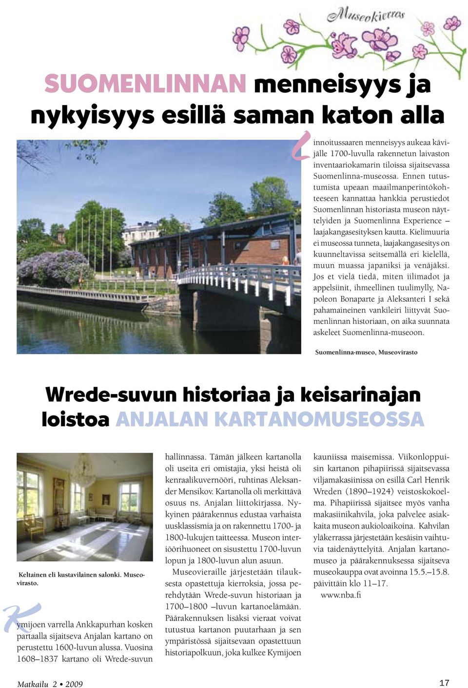 Ennen tutustumista upeaan maailmanperintökohteeseen kannattaa hankkia perustiedot Suomenlinnan historiasta museon näyttelyiden ja Suomenlinna Experience laajakangasesityksen kautta.