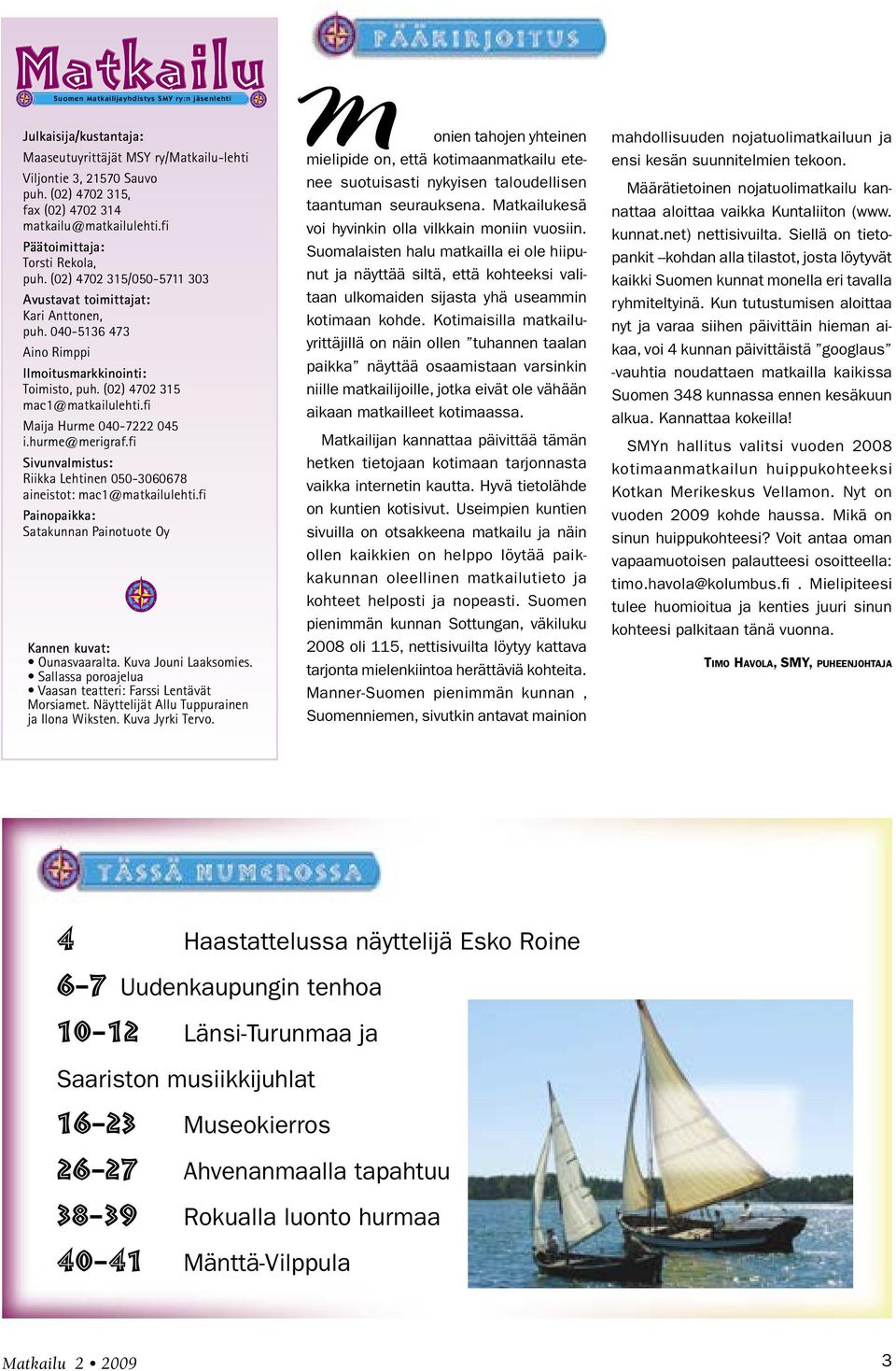 (02) 4702 315 mac1@matkailulehti.fi Maija Hurme 040-7222 045 i.hurme@merigraf.fi Sivunvalmistus: Riikka Lehtinen 050-3060678 aineistot: mac1@matkailulehti.