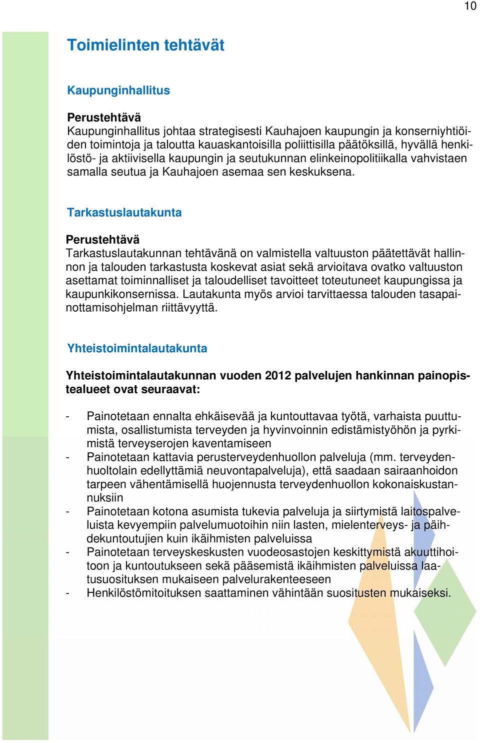 Tarkastuslautakunta Perustehtävä Tarkastuslautakunnan tehtävänä on valmistella valtuuston päätettävät hallinnon ja talouden tarkastusta koskevat asiat sekä arvioitava ovatko valtuuston asettamat