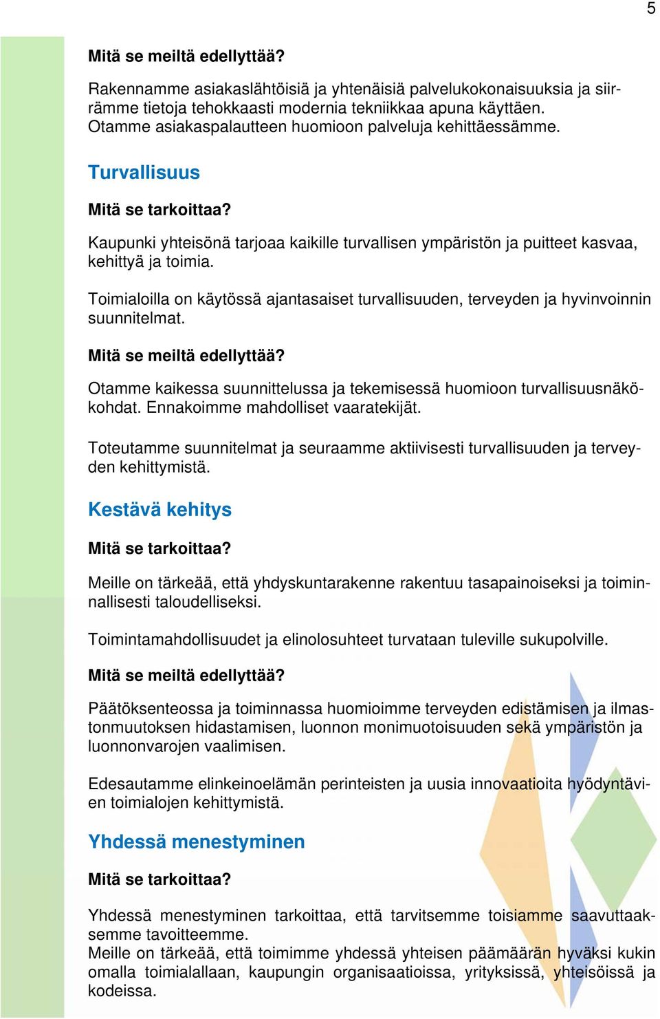 Toimialoilla on käytössä ajantasaiset turvallisuuden, terveyden ja hyvinvoinnin suunnitelmat. Mitä se meiltä edellyttää? Otamme kaikessa suunnittelussa ja tekemisessä huomioon turvallisuusnäkökohdat.